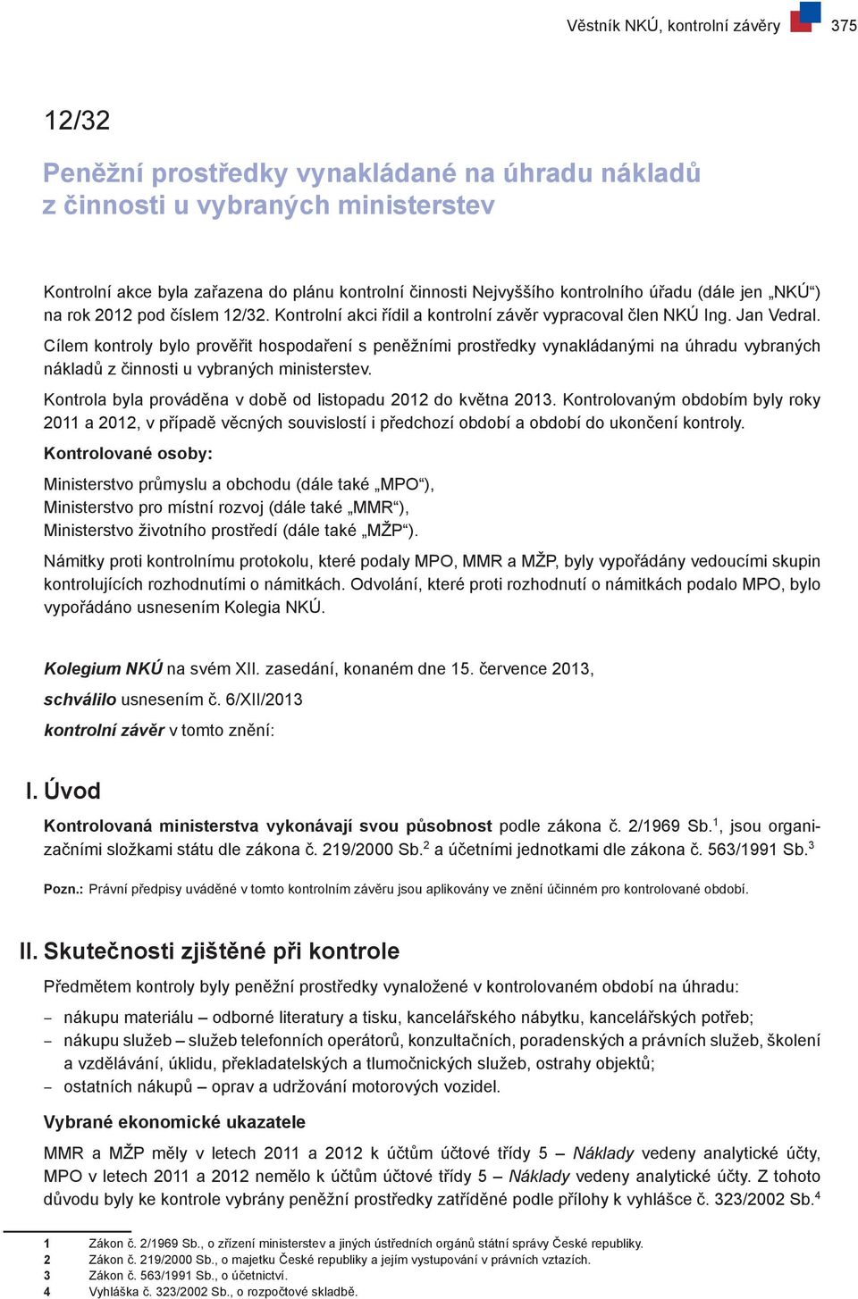 Cílem kontroly bylo prověřit hospodaření s peněžními prostředky vynakládanými na úhradu vybraných nákladů z činnosti u vybraných ministerstev.