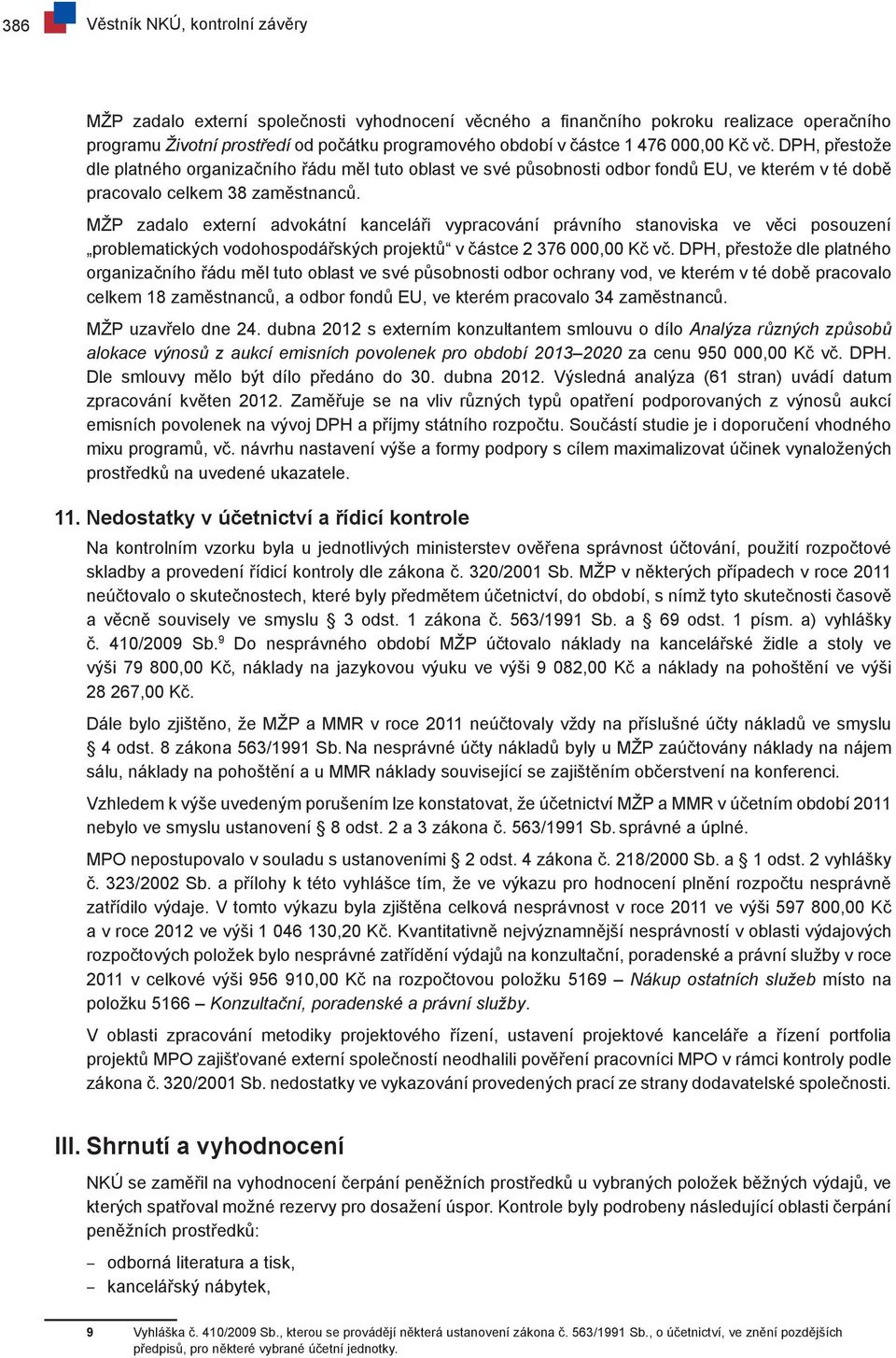 MŽP zadalo externí advokátní kanceláři vypracování právního stanoviska ve věci posouzení problematických vodohospodářských projektů v částce 2 376 000,00 Kč vč.