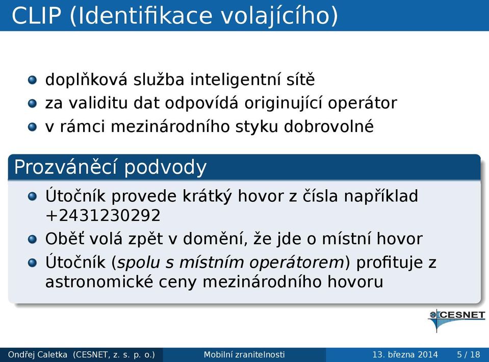 například +2431230292 Oběť volá zpět v domění, že jde o místní hovor Útočník (spolu s místním operátorem)