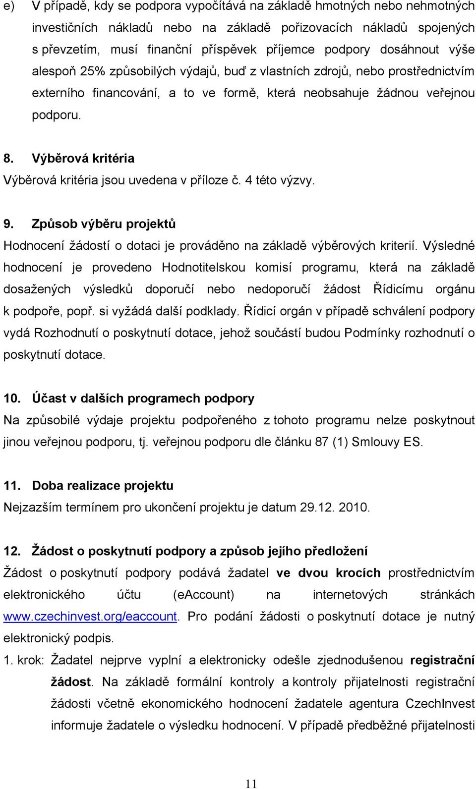 Výběrová kritéria Výběrová kritéria jsou uvedena v příloze č. 4 této výzvy. 9. Způsob výběru projektů Hodnocení žádostí o dotaci je prováděno na základě výběrových kriterií.