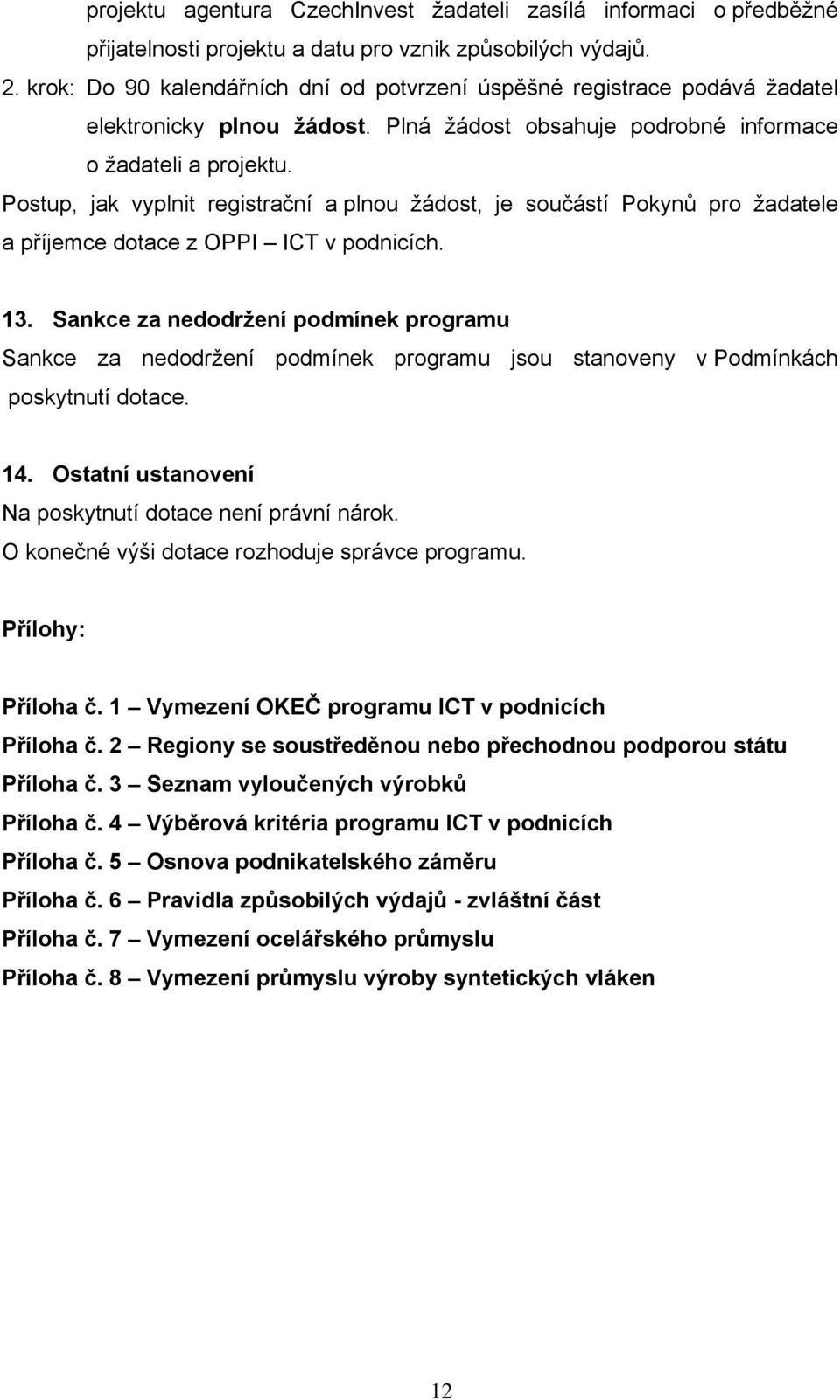 Postup, jak vyplnit registrační a plnou žádost, je součástí Pokynů pro žadatele a příjemce dotace z OPPI ICT v podnicích. 13.