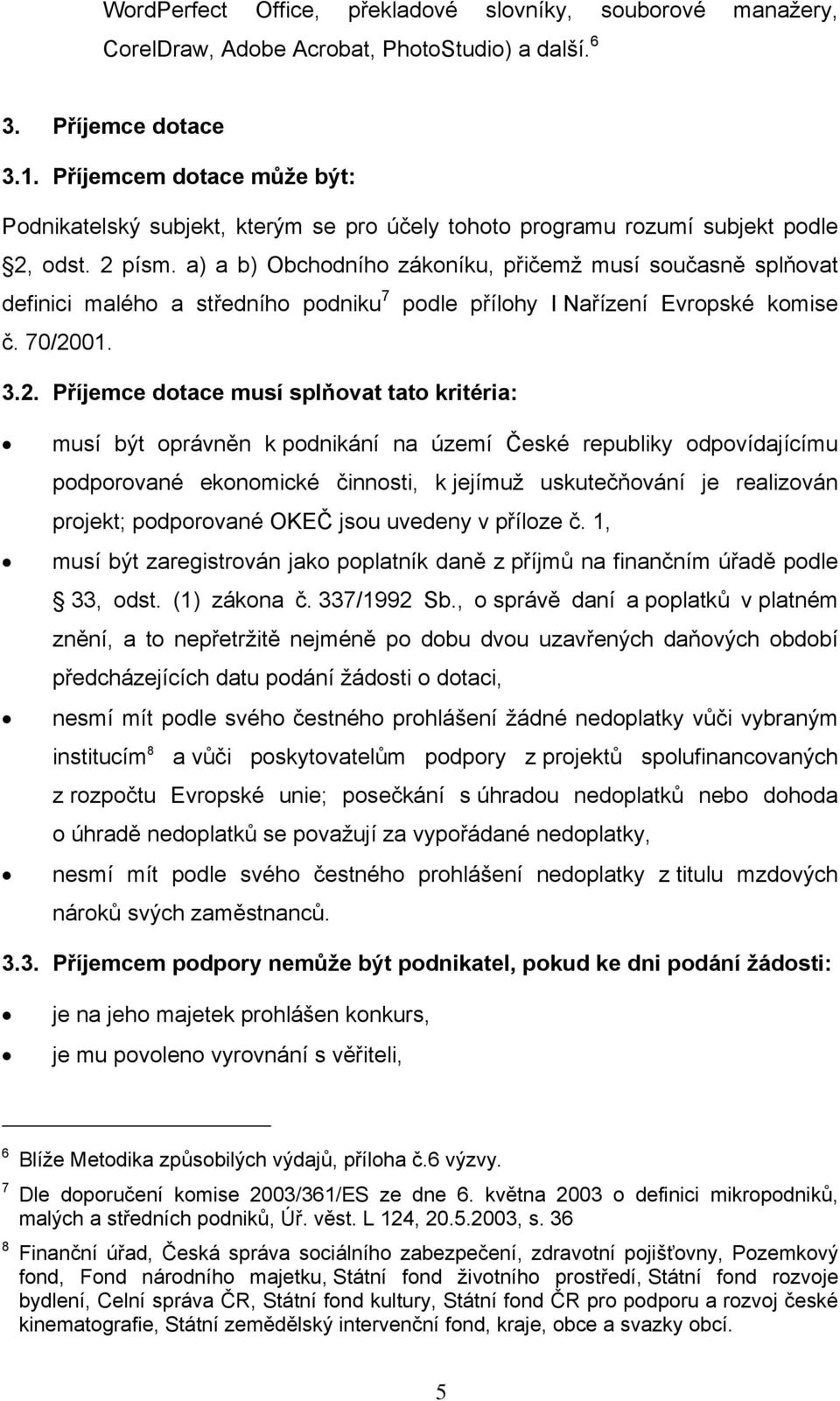 a) a b) Obchodního zákoníku, přičemž musí současně splňovat definici malého a středního podniku 7 podle přílohy I Nařízení Evropské komise č. 70/20