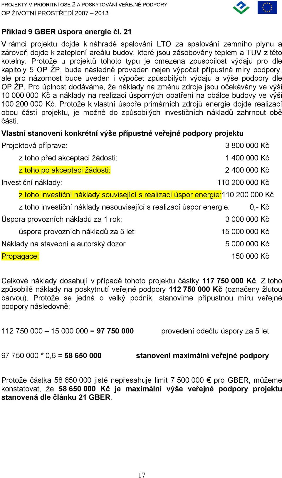 Protože u projektů tohoto typu je omezena způsobilost výdajů pro dle kapitoly 5 OP ŽP, bude následně proveden nejen výpočet přípustné míry podpory, ale pro názornost bude uveden i výpočet způsobilých