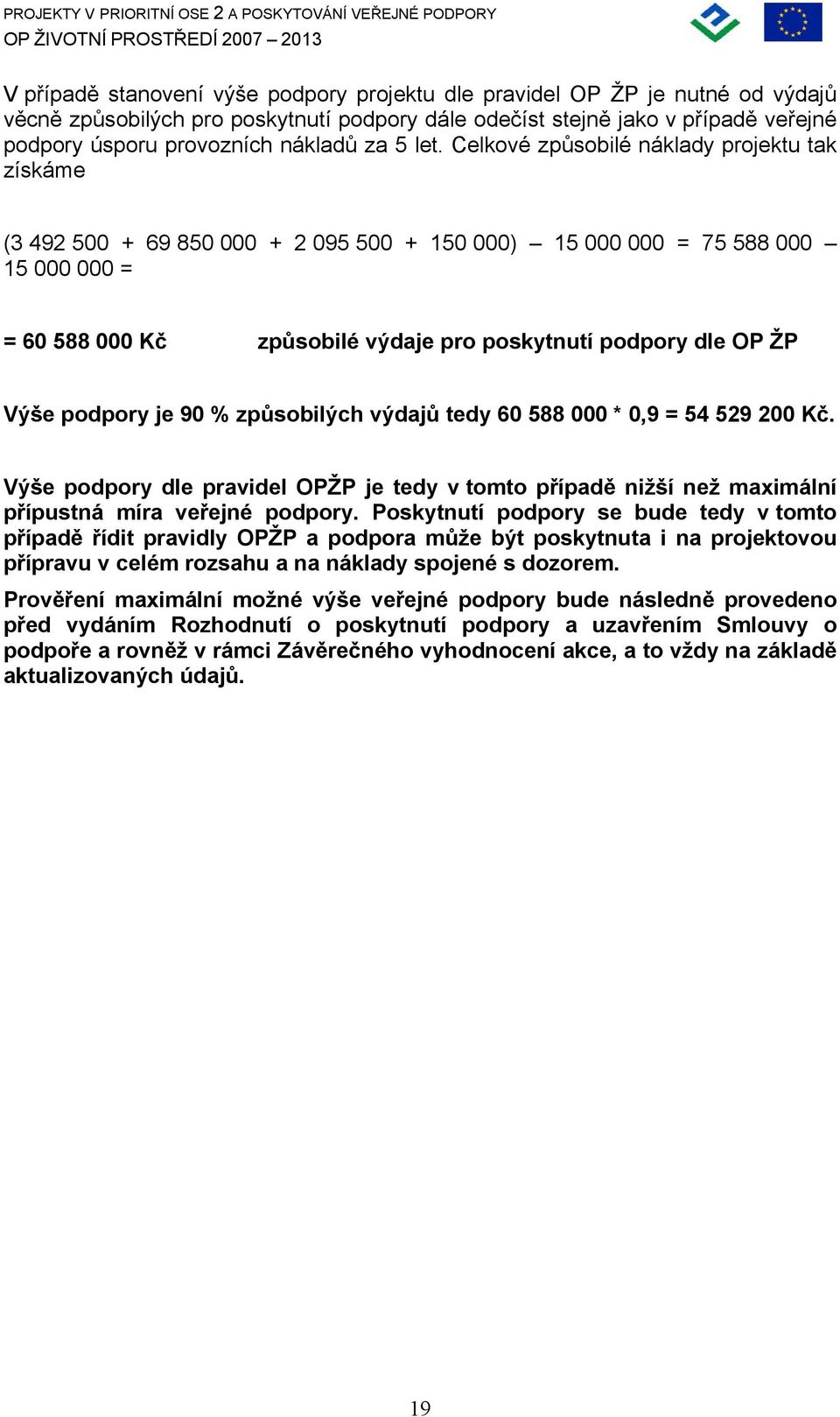 Celkové způsobilé náklady projektu tak získáme (3 492 500 + 69 850 000 + 2 095 500 + 150 000) 15 000 000 = 75 588 000 15 000 000 = = 60 588 000 Kč způsobilé výdaje pro poskytnutí podpory dle OP ŽP