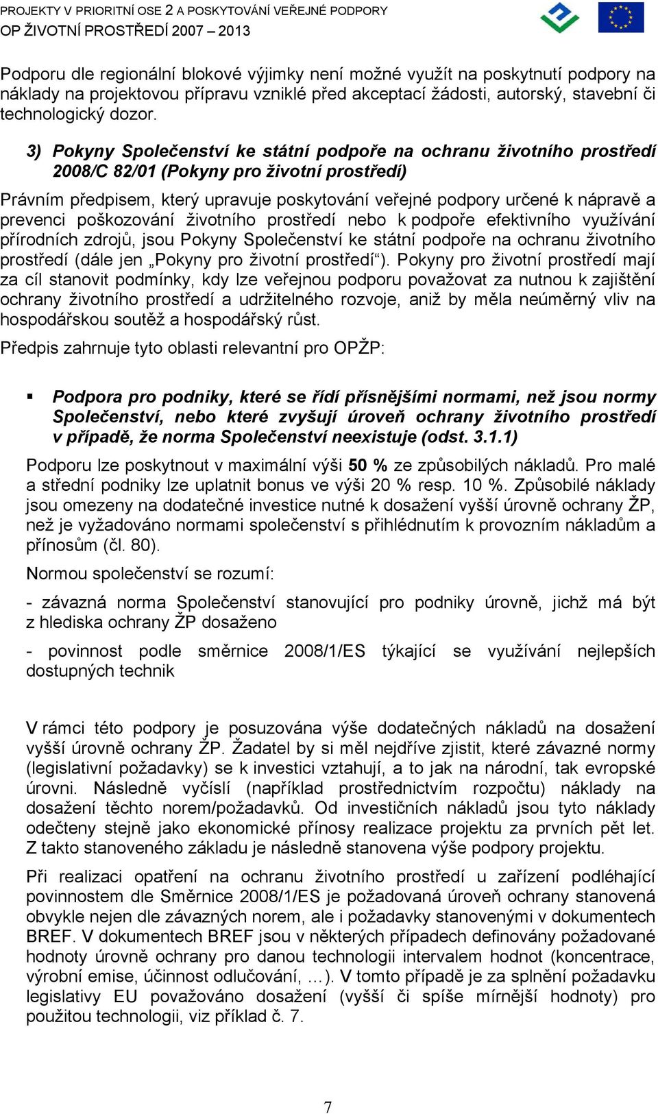 prevenci poškozování životního prostředí nebo k podpoře efektivního využívání přírodních zdrojů, jsou Pokyny Společenství ke státní podpoře na ochranu životního prostředí (dále jen Pokyny pro životní