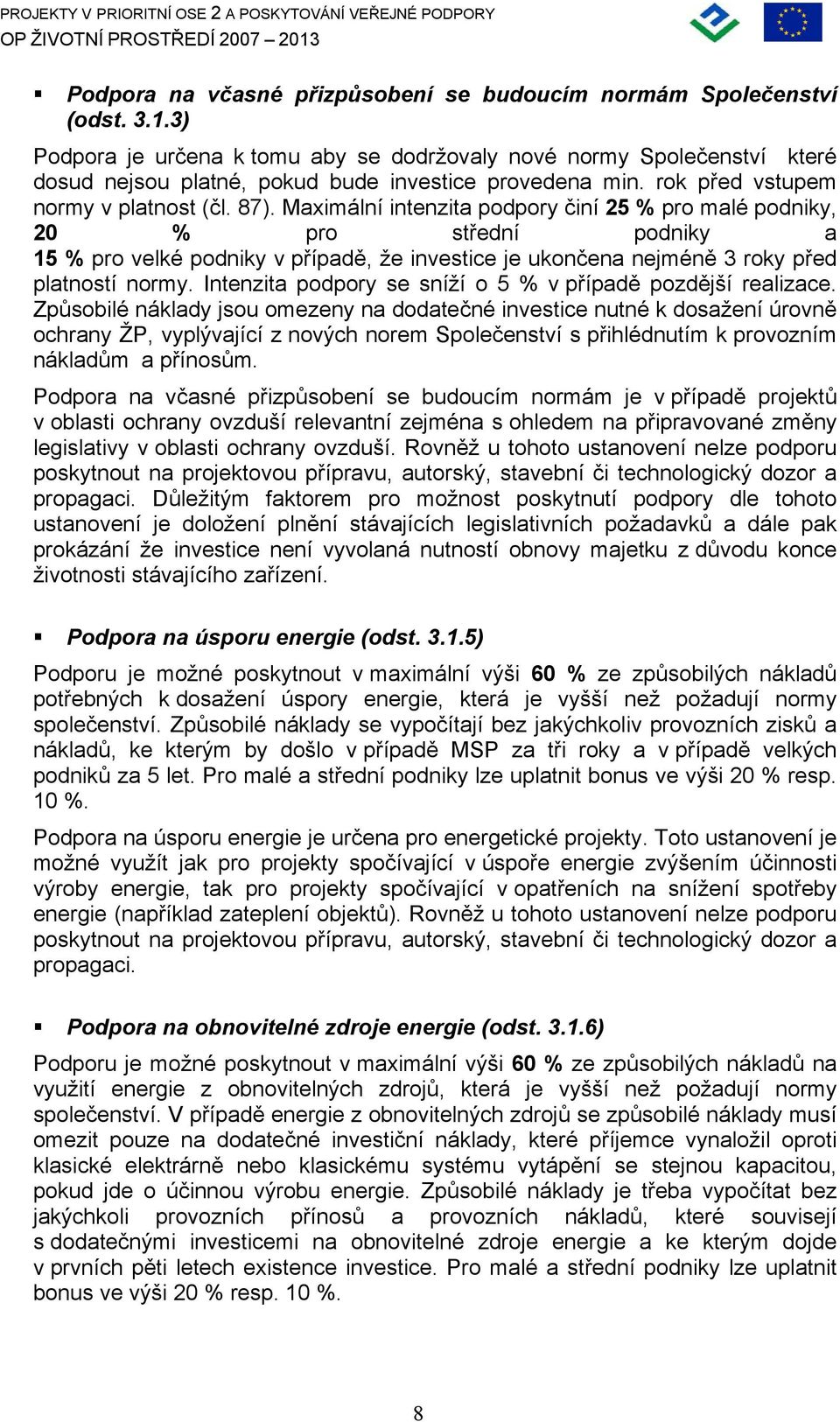 Maximální intenzita podpory činí 25 % pro malé podniky, 20 % pro střední podniky a 15 % pro velké podniky v případě, že investice je ukončena nejméně 3 roky před platností normy.