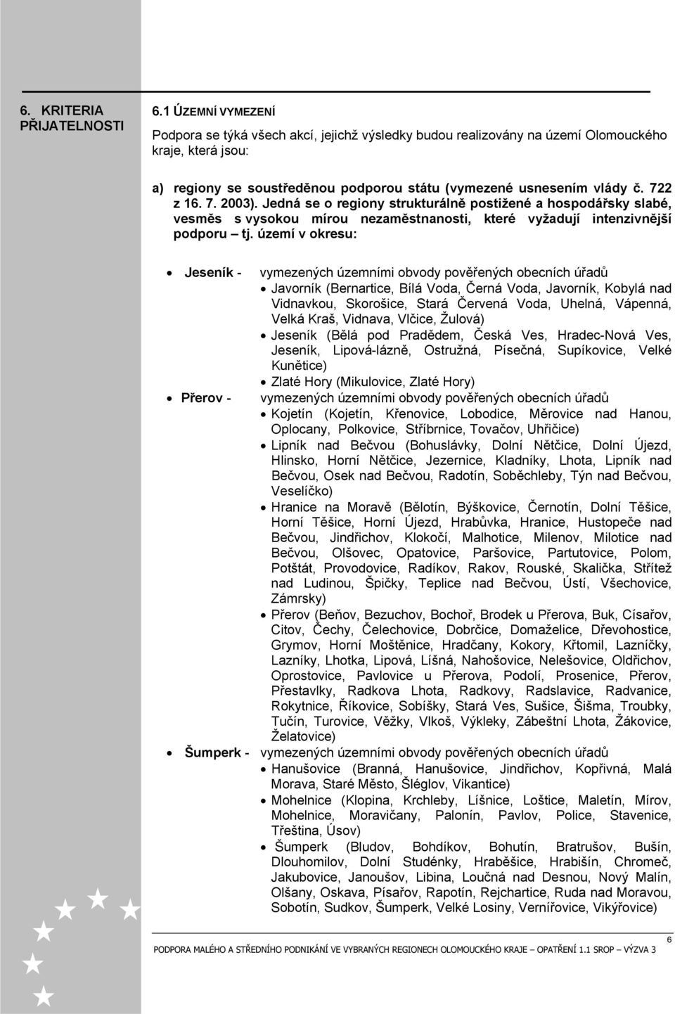 722 z 16. 7. 2003). Jedná se o regiony strukturálně postižené a hospodářsky slabé, vesměs s vysokou mírou nezaměstnanosti, které vyžadují intenzivnější podporu tj.