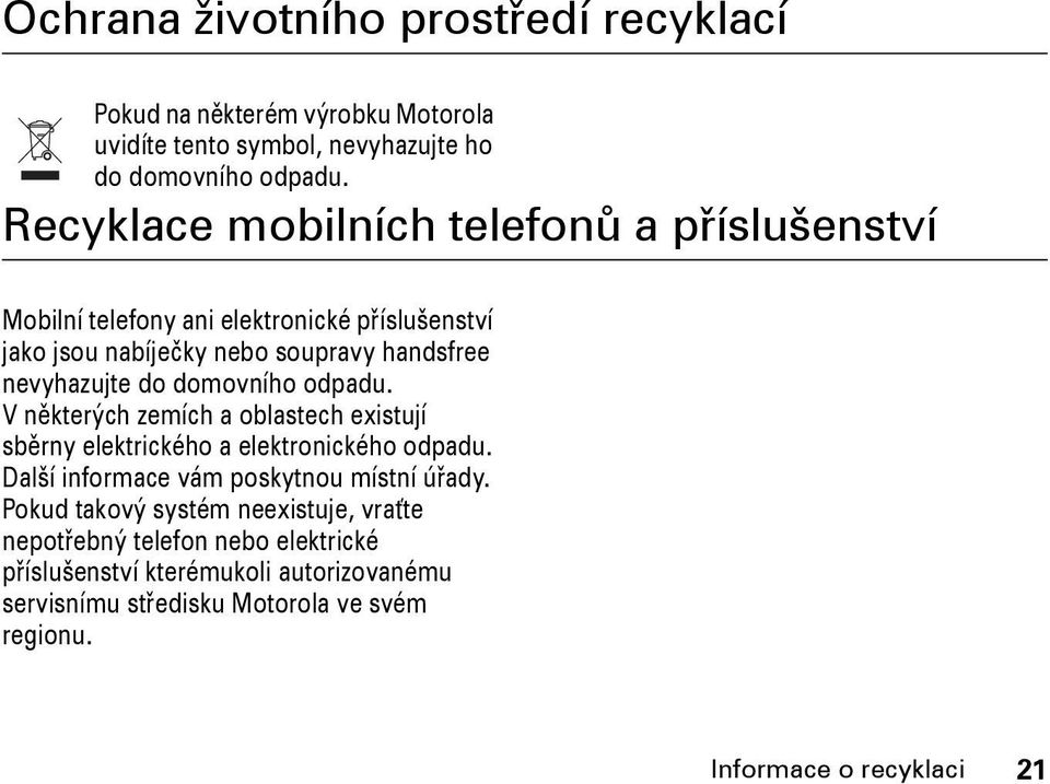 domovního odpadu. Vněkterých zemích a oblastech existují sběrny elektrického a elektronického odpadu. Další informace vám poskytnou místní úřady.