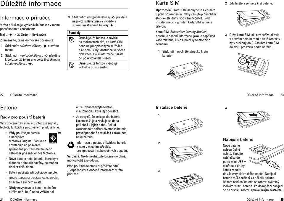 otevřete menu. 2 Stisknutím navigační klávesy S přejděte k položce e Zprávy a vyberte ji stisknutím středové klávesy s.