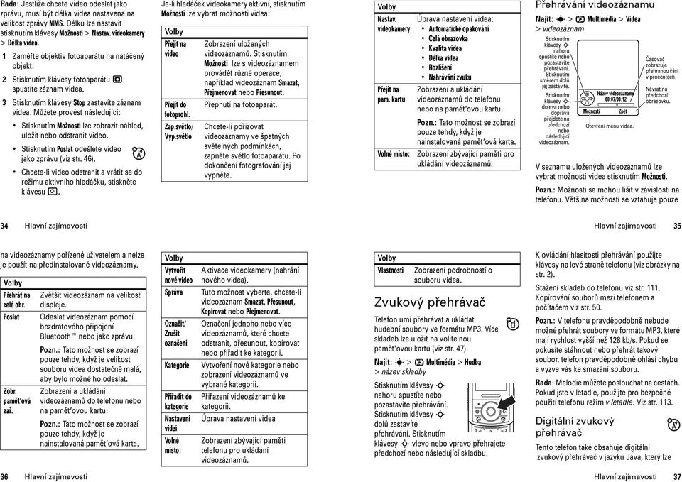 Můžete provést následující: Stisknutím Možnosti lze zobrazit náhled, uložit nebo odstranit video. Stisknutím Poslat odešlete video jako zprávu (viz str. 46).