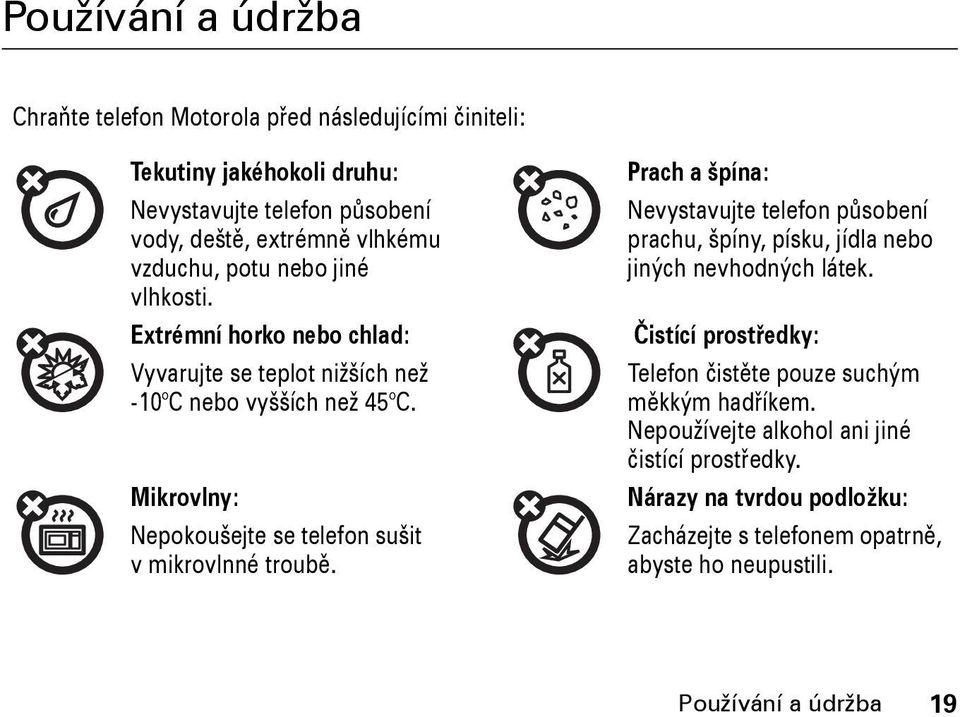 Extrémní horko nebo chlad: Čistící prostředky: Vyvarujte se teplot nižších než -10 C nebo vyšších než 45 C. Mikrovlny: Nepokoušejte se telefon sušit vmikrovlnné troubě.