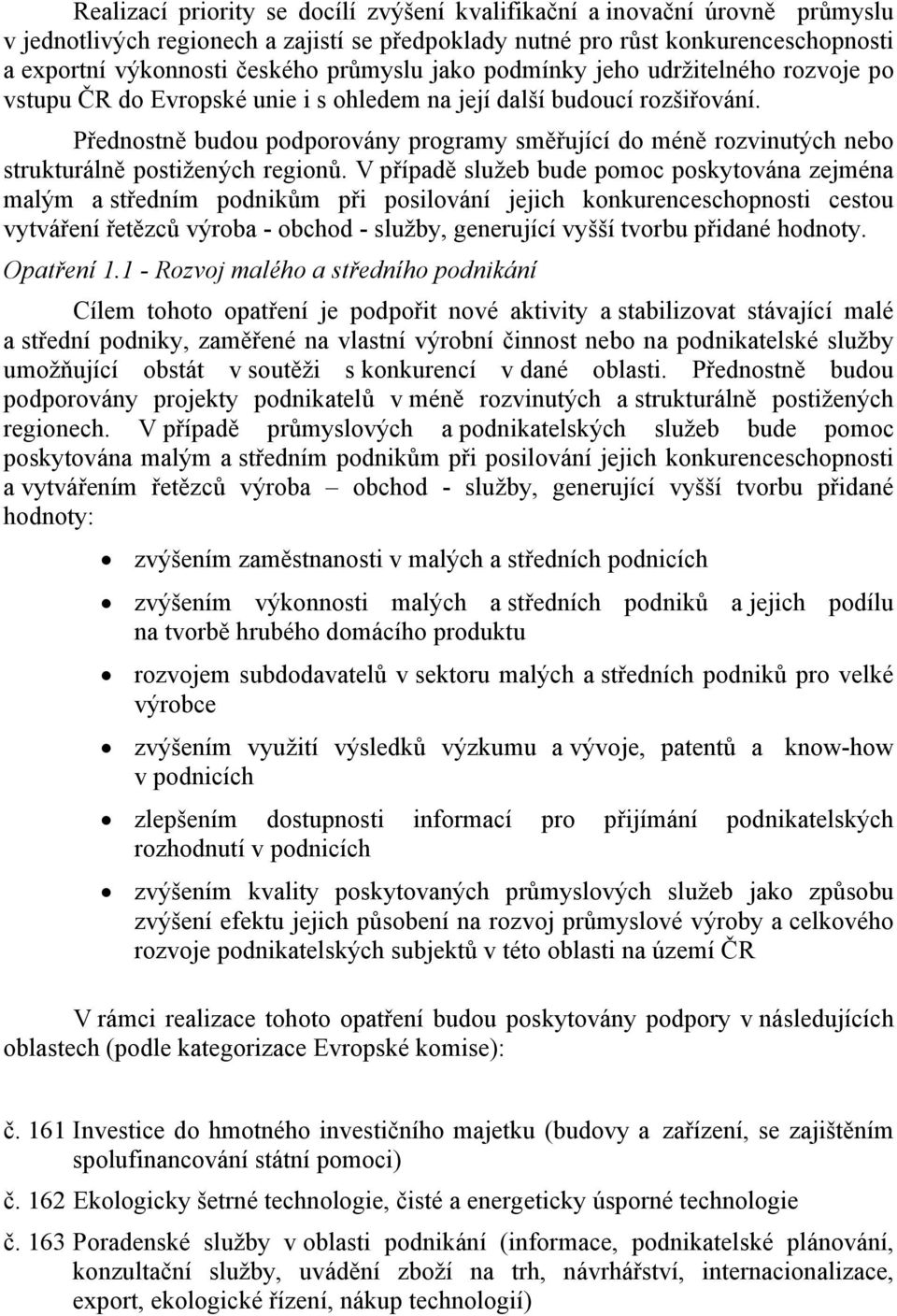 Přednostně budou podporovány programy směřující do méně rozvinutých nebo strukturálně postižených regionů.