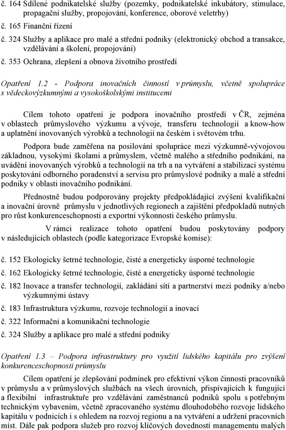 2 - Podpora inovačních činností v průmyslu, včetně spolupráce s vědeckovýzkumnými a vysokoškolskými institucemi Cílem tohoto opatření je podpora inovačního prostředí v ČR, zejména v oblastech