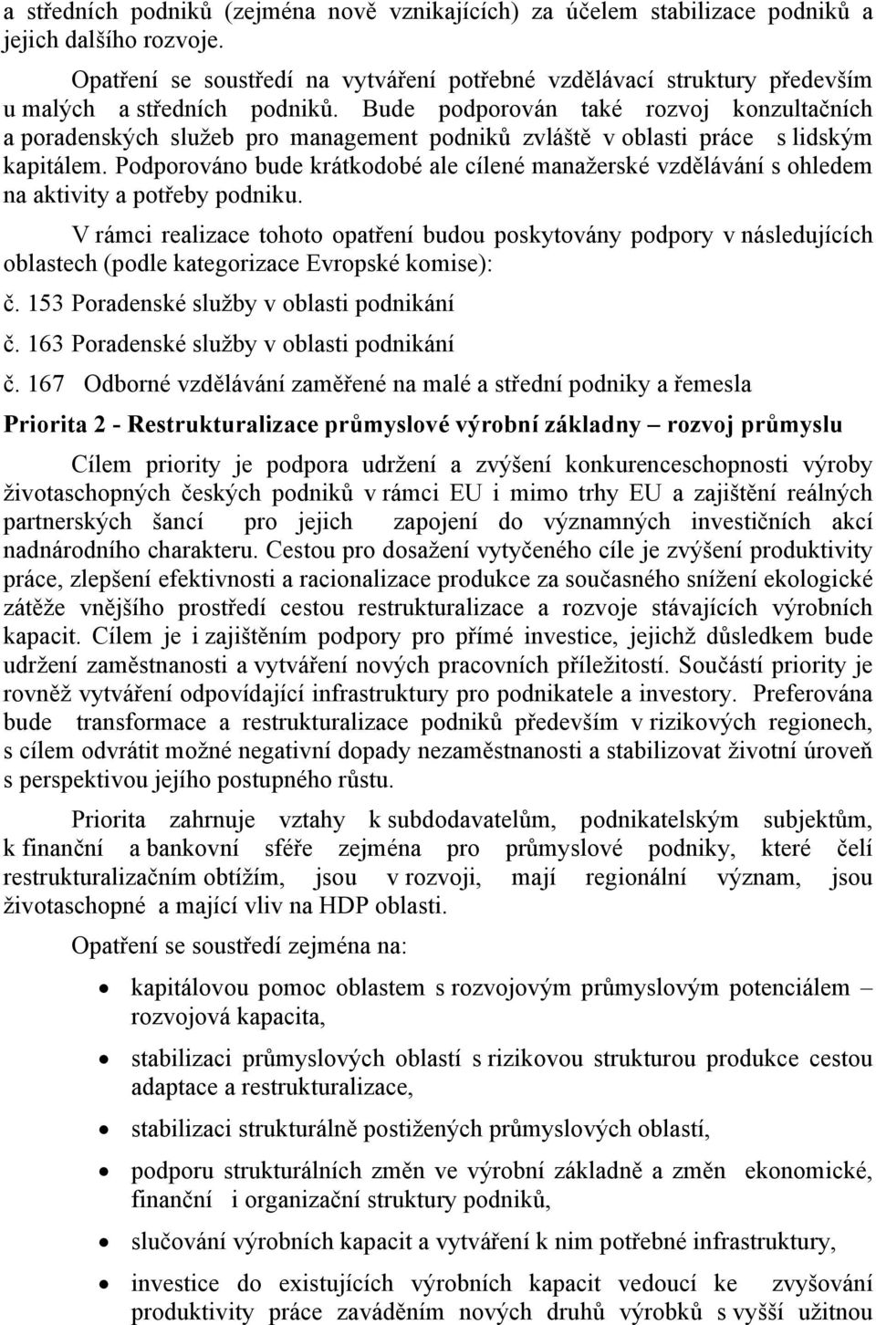 Bude podporován také rozvoj konzultačních a poradenských služeb pro management podniků zvláště v oblasti práce s lidským kapitálem.