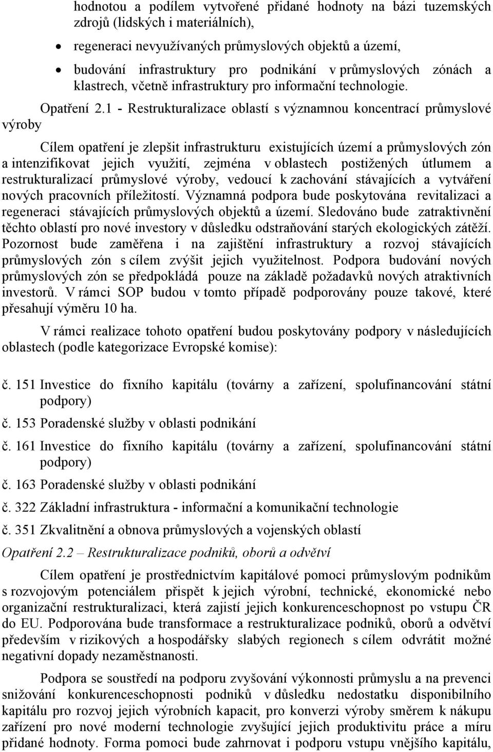 1 - Restrukturalizace oblastí s významnou koncentrací průmyslové výroby Cílem opatření je zlepšit infrastrukturu existujících území a průmyslových zón a intenzifikovat jejich využití, zejména v