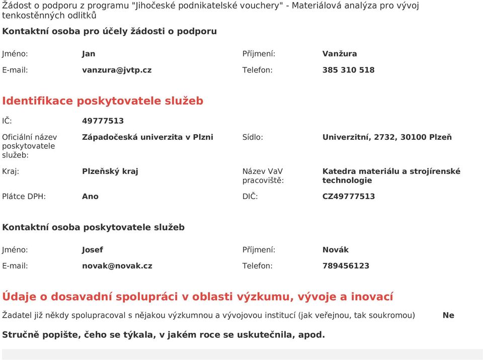 Plzeňský kraj Název VaV pracoviště: Katedra materiálu a strojírenské technologie Plátce DPH: DIČ: CZ49777513 Kontaktní osoba poskytovatele služeb Jméno: Josef Příjmení: Novák E-mail: