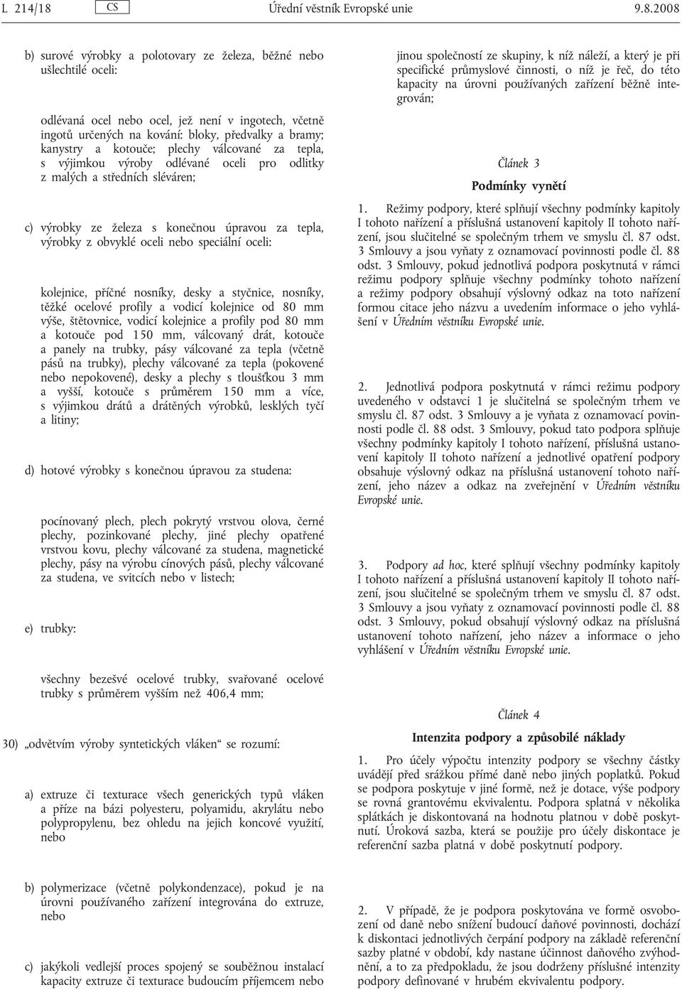 2008 b) surové výrobky a polotovary ze železa, běžné nebo ušlechtilé oceli: odlévaná ocel nebo ocel, jež není v ingotech, včetně ingotů určených na kování: bloky, předvalky a bramy; kanystry a