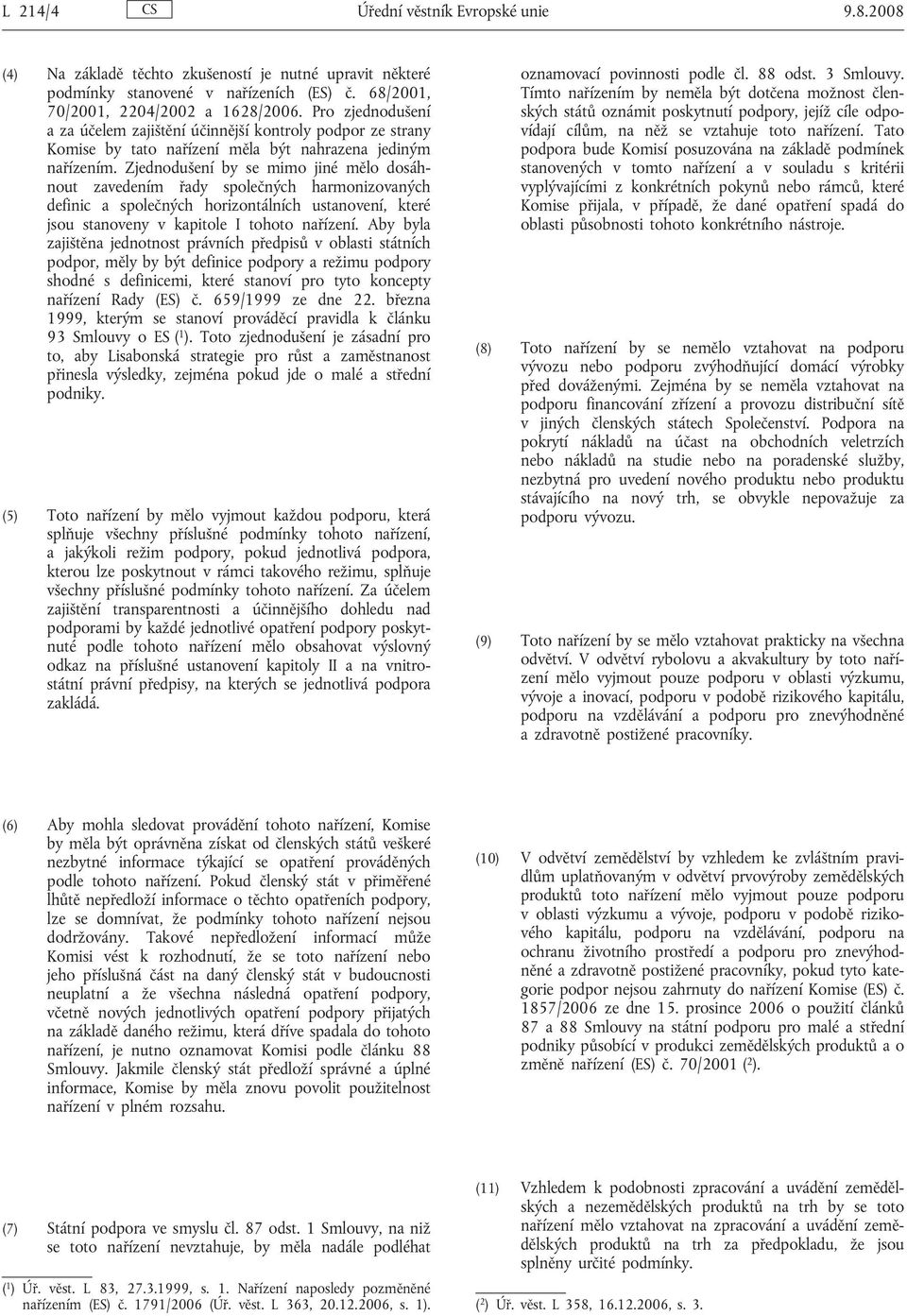 Zjednodušení by se mimo jiné mělo dosáhnout zavedením řady společných harmonizovaných definic a společných horizontálních ustanovení, které jsou stanoveny v kapitole I tohoto nařízení.