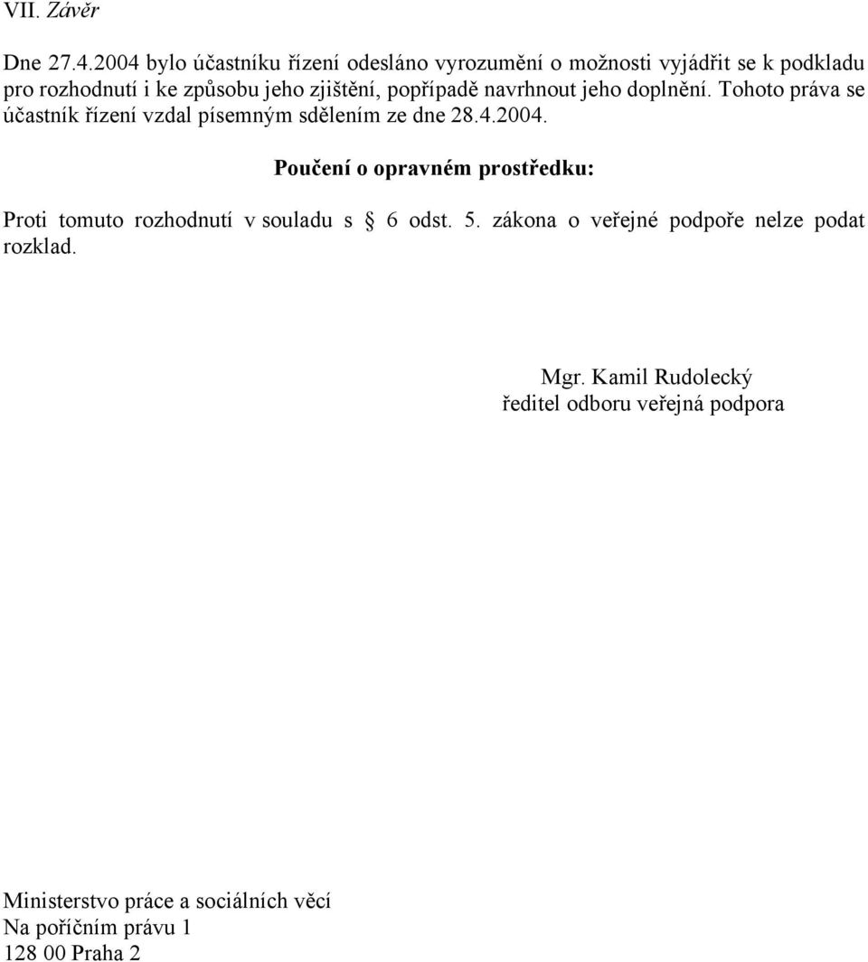 popřípadě navrhnout jeho doplnění. Tohoto práva se účastník řízení vzdal písemným sdělením ze dne 28.4.2004.