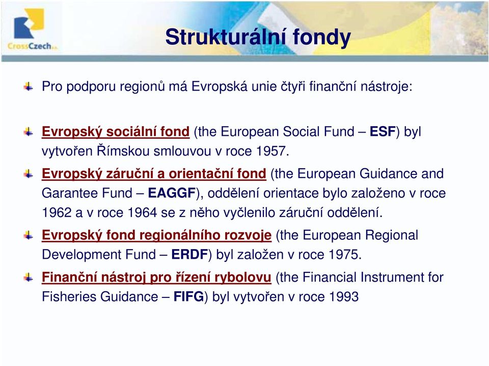 Evropský záruční a orientační fond (the European Guidance and Garantee Fund EAGGF), oddělení orientace bylo založeno v roce 1962 a v roce 1964 se