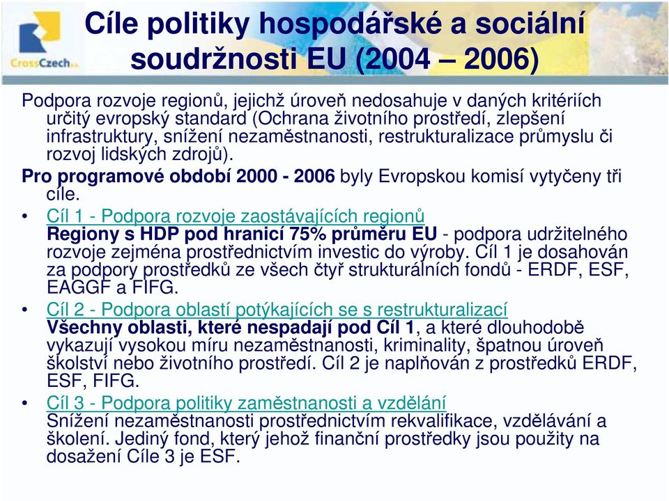 Cíl 1 - Podpora rozvoje zaostávajících regionů Regiony s HDP pod hranicí 75% průměru EU - podpora udržitelného rozvoje zejména prostřednictvím investic do výroby.