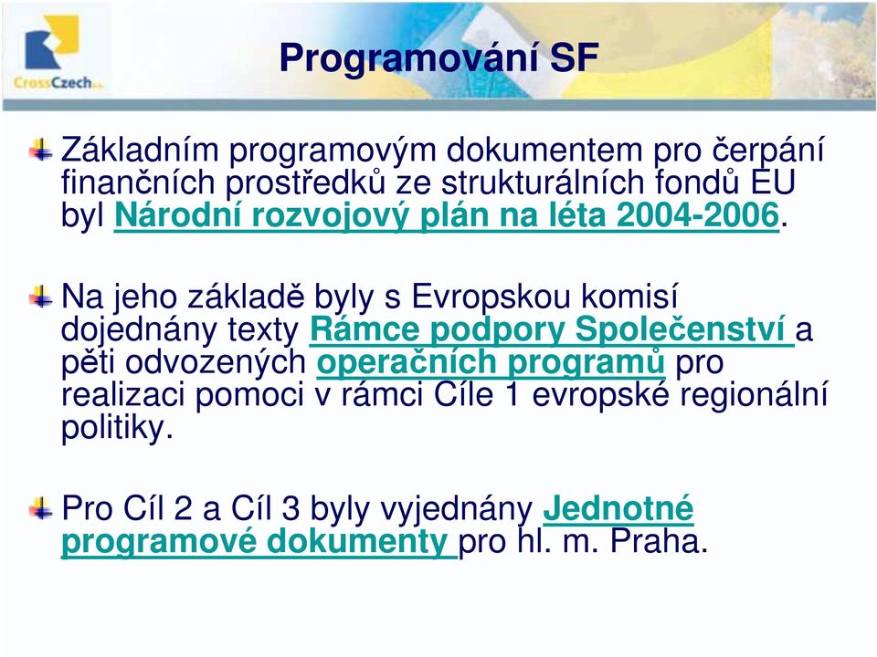 Na jeho základě byly s Evropskou komisí dojednány texty Rámce podpory Společenství a pěti odvozených