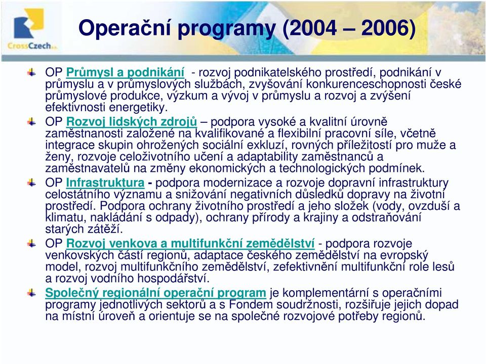 OP Rozvoj lidských zdrojů podpora vysoké a kvalitní úrovně zaměstnanosti založené na kvalifikované a flexibilní pracovní síle, včetně integrace skupin ohrožených sociální exkluzí, rovných