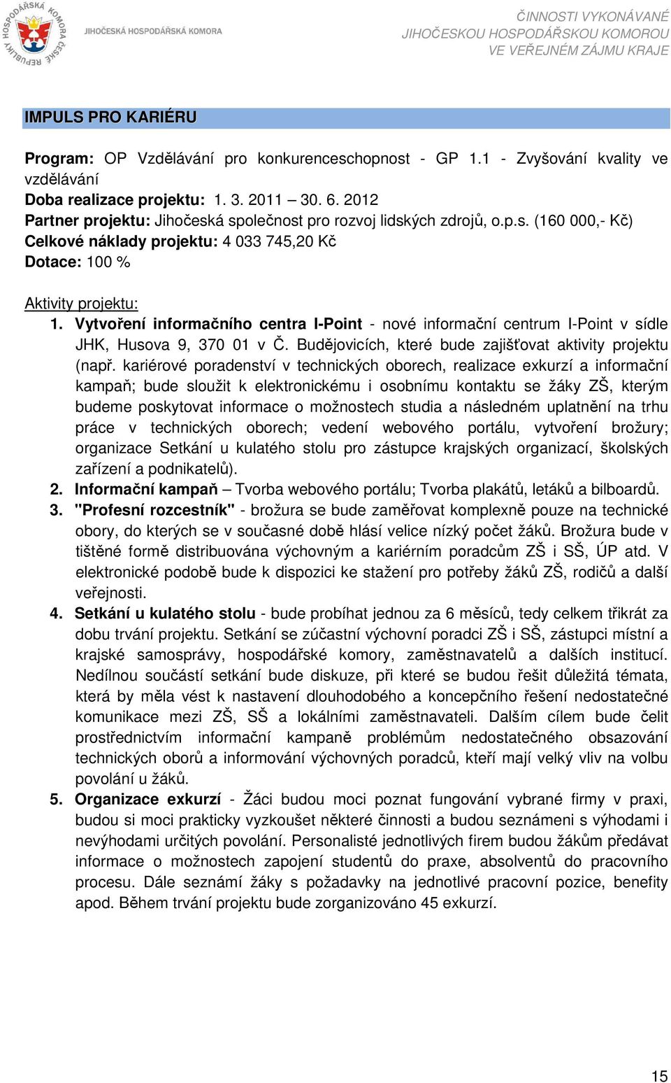 Vytvoření informačního centra I-Point - nové informační centrum I-Point v sídle JHK, Husova 9, 370 01 v Č. Budějovicích, které bude zajišťovat aktivity projektu (např.