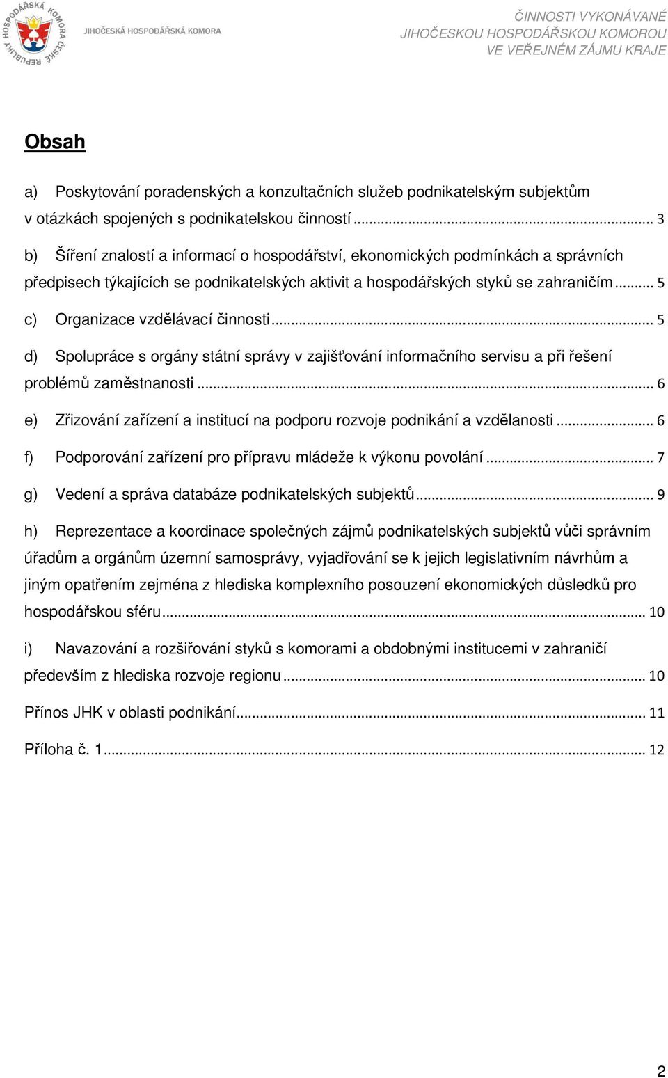 .. 5 c) Organizace vzdělávací činnosti... 5 d) Spolupráce s orgány státní správy v zajišťování informačního servisu a při řešení problémů zaměstnanosti.