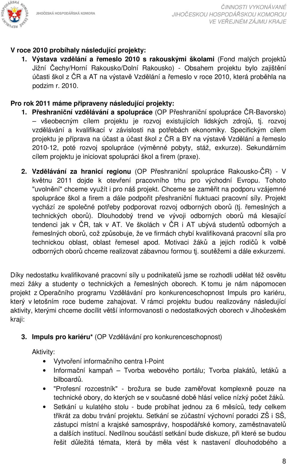 řemeslo v roce 2010, která proběhla na podzim r. 2010. Pro rok 2011 máme připraveny následující projekty: 1.