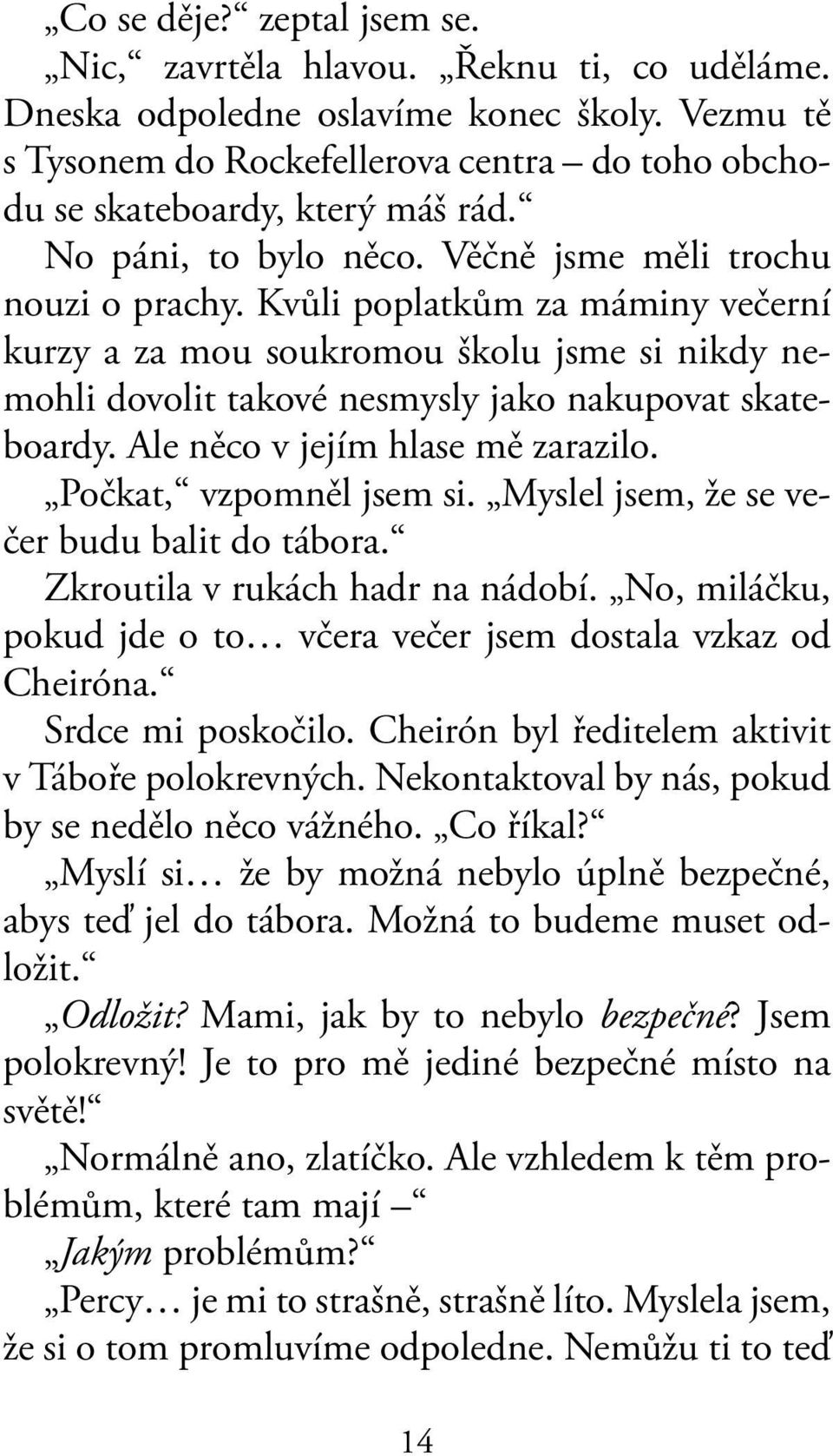 Kvůli poplatkům za máminy večerní kurzy a za mou soukromou školu jsme si nikdy nemohli dovolit takové nesmysly jako nakupovat skateboardy. Ale něco v jejím hlase mě zarazilo. Počkat, vzpomněl jsem si.