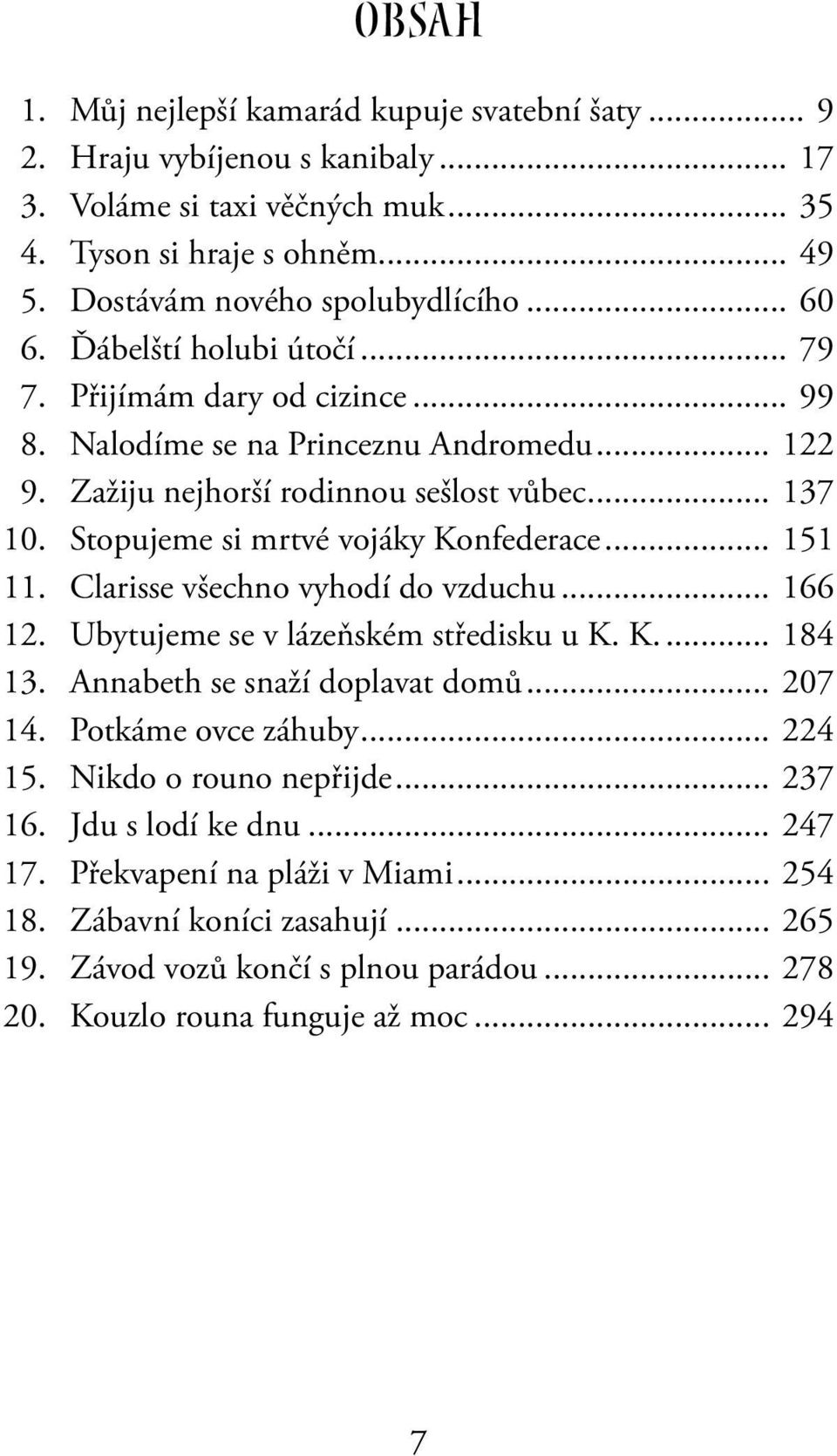 . Stopujeme si mrtvé vojáky Konfederace... 151 11.. Clarisse všechno vyhodí do vzduchu... 166 12.. Ubytujeme se v lázeňském středisku u K. K... 184 13.. Annabeth se snaží doplavat domů... 207 14.