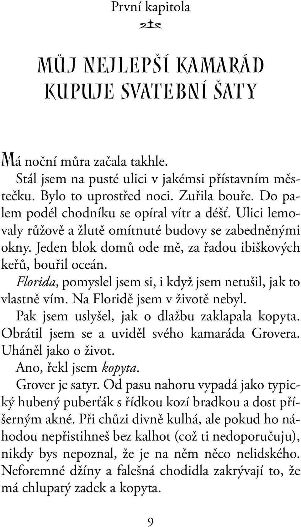 Florida, pomyslel jsem si, i když jsem netušil, jak to vlastně vím. Na Floridě jsem v životě nebyl. Pak jsem uslyšel, jak o dlažbu zaklapala kopyta. Obrátil jsem se a uviděl svého kamaráda Grovera.