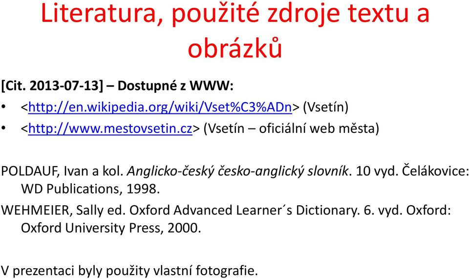 Anglicko-český česko-anglický slovník. 10 vyd. Čelákovice: WD Publications, 1998. WEHMEIER, Sally ed.