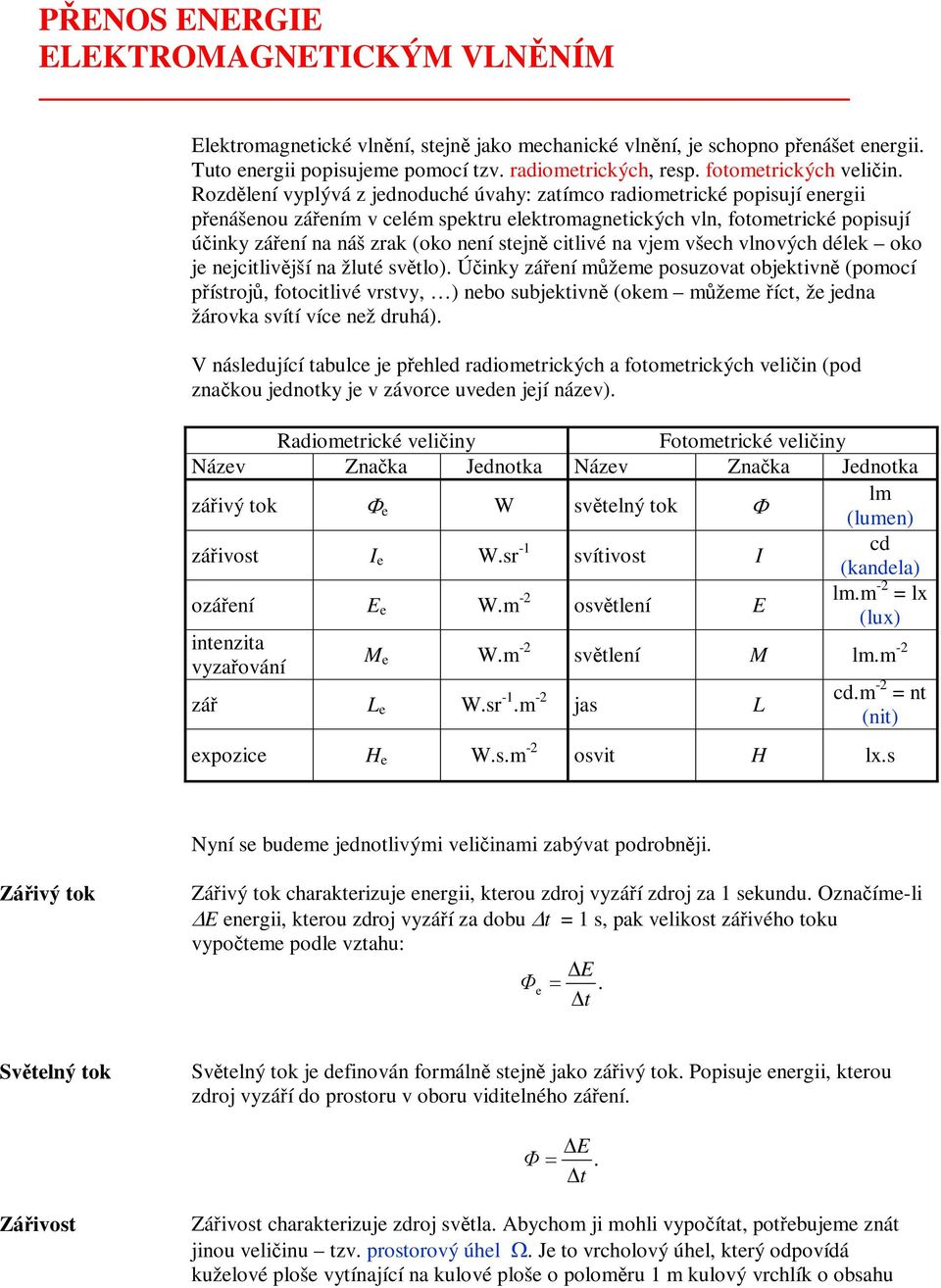 njcitlivjší na žluté svtlo) Úinky zání mžm posuzovat objktivn (pomocí pístroj, fotocitlivé vrstvy, ) nbo subjktivn (okm mžm íct, ž jdna žárovka svítí víc nž druhá) V násldující tabulc j phld