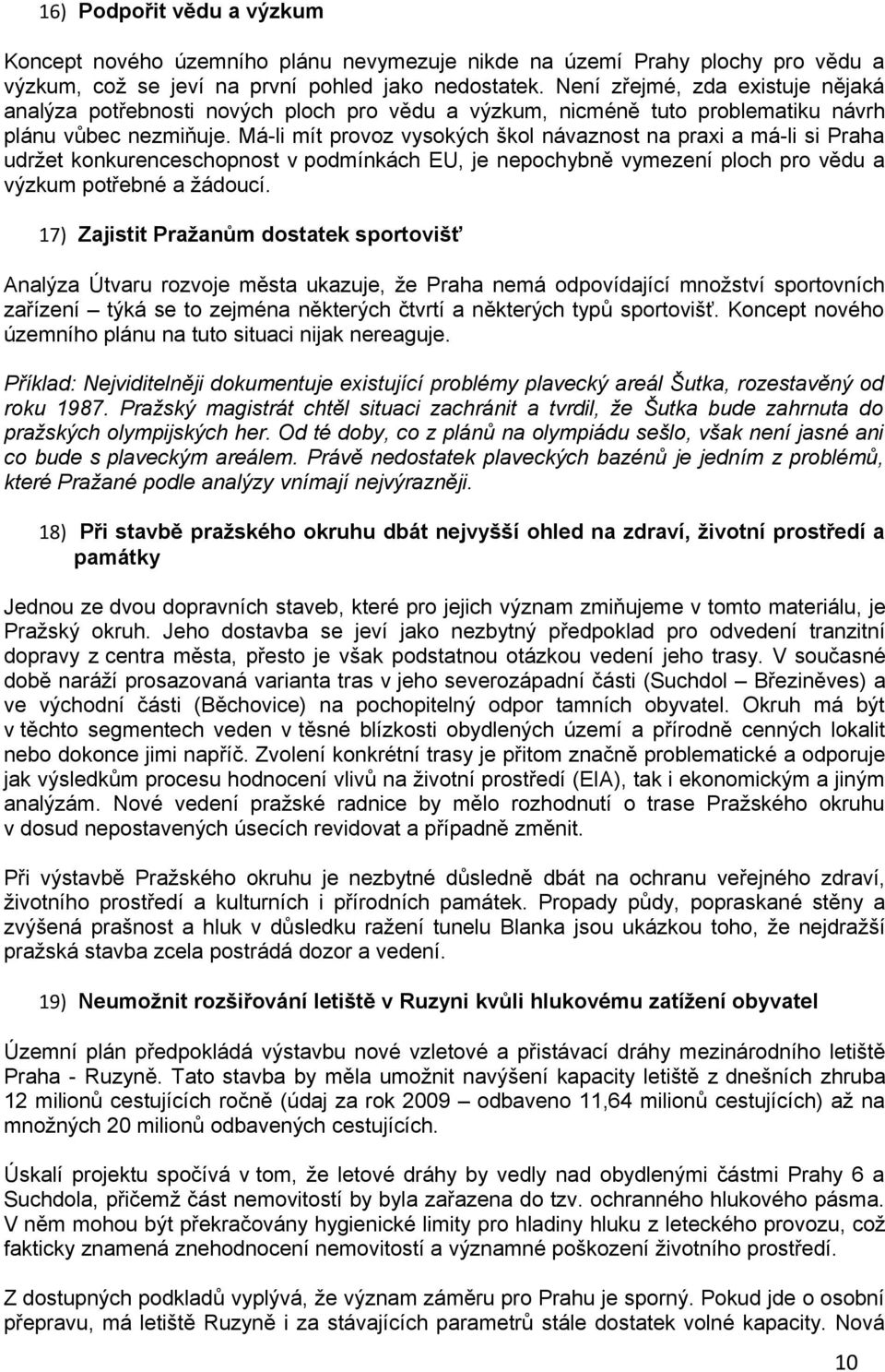 Má-li mít provoz vysokých škol návaznost na praxi a má-li si Praha udržet konkurenceschopnost v podmínkách EU, je nepochybně vymezení ploch pro vědu a výzkum potřebné a žádoucí.