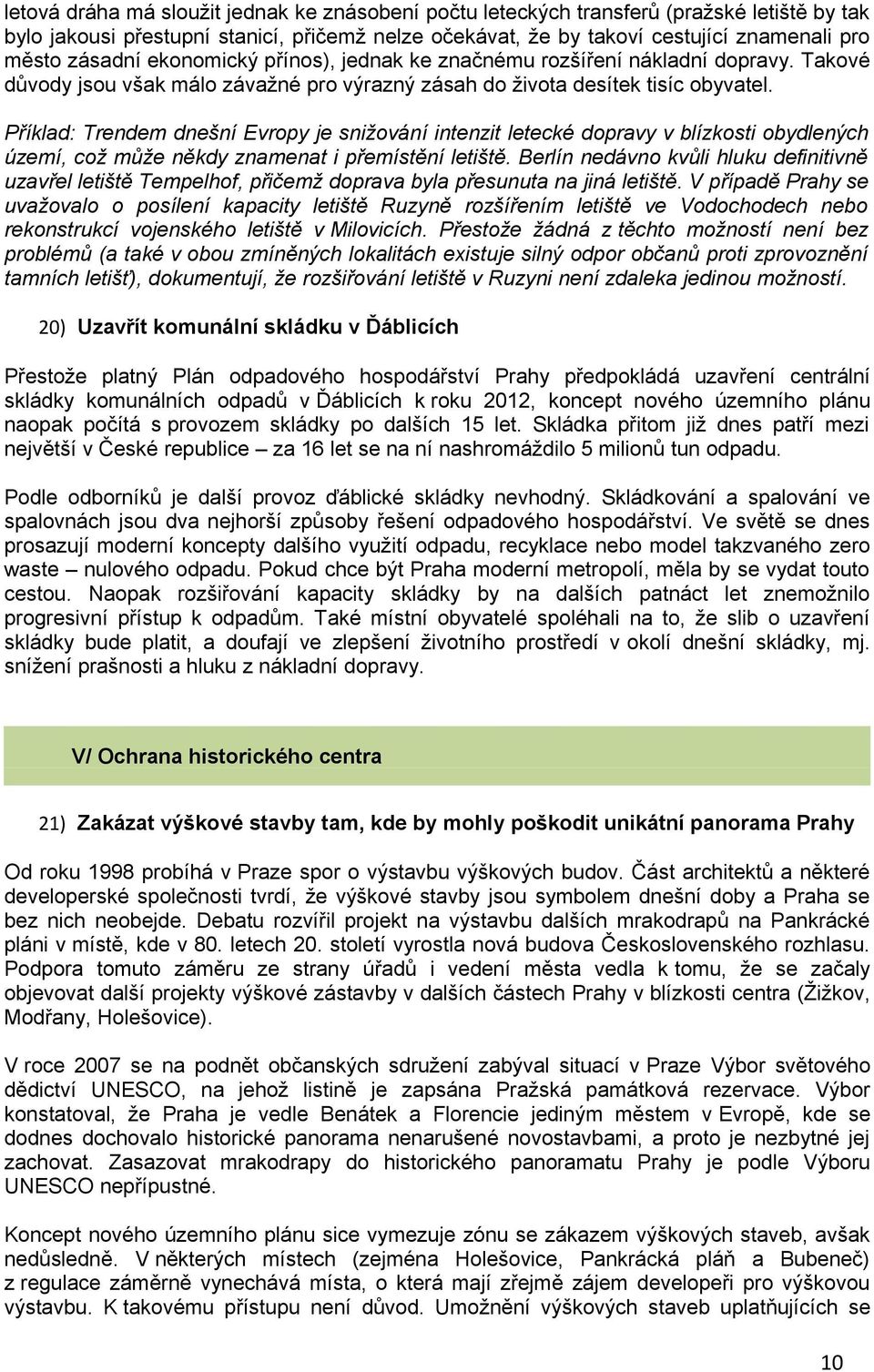 Příklad: Trendem dnešní Evropy je snižování intenzit letecké dopravy v blízkosti obydlených území, což může někdy znamenat i přemístění letiště.