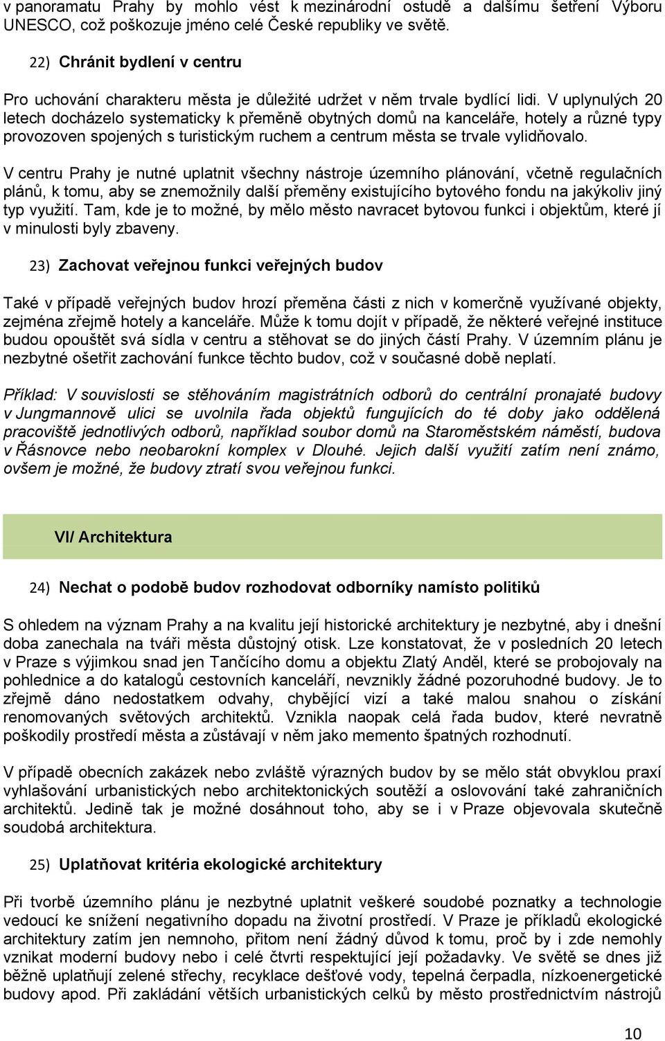 V uplynulých 20 letech docházelo systematicky k přeměně obytných domů na kanceláře, hotely a různé typy provozoven spojených s turistickým ruchem a centrum města se trvale vylidňovalo.