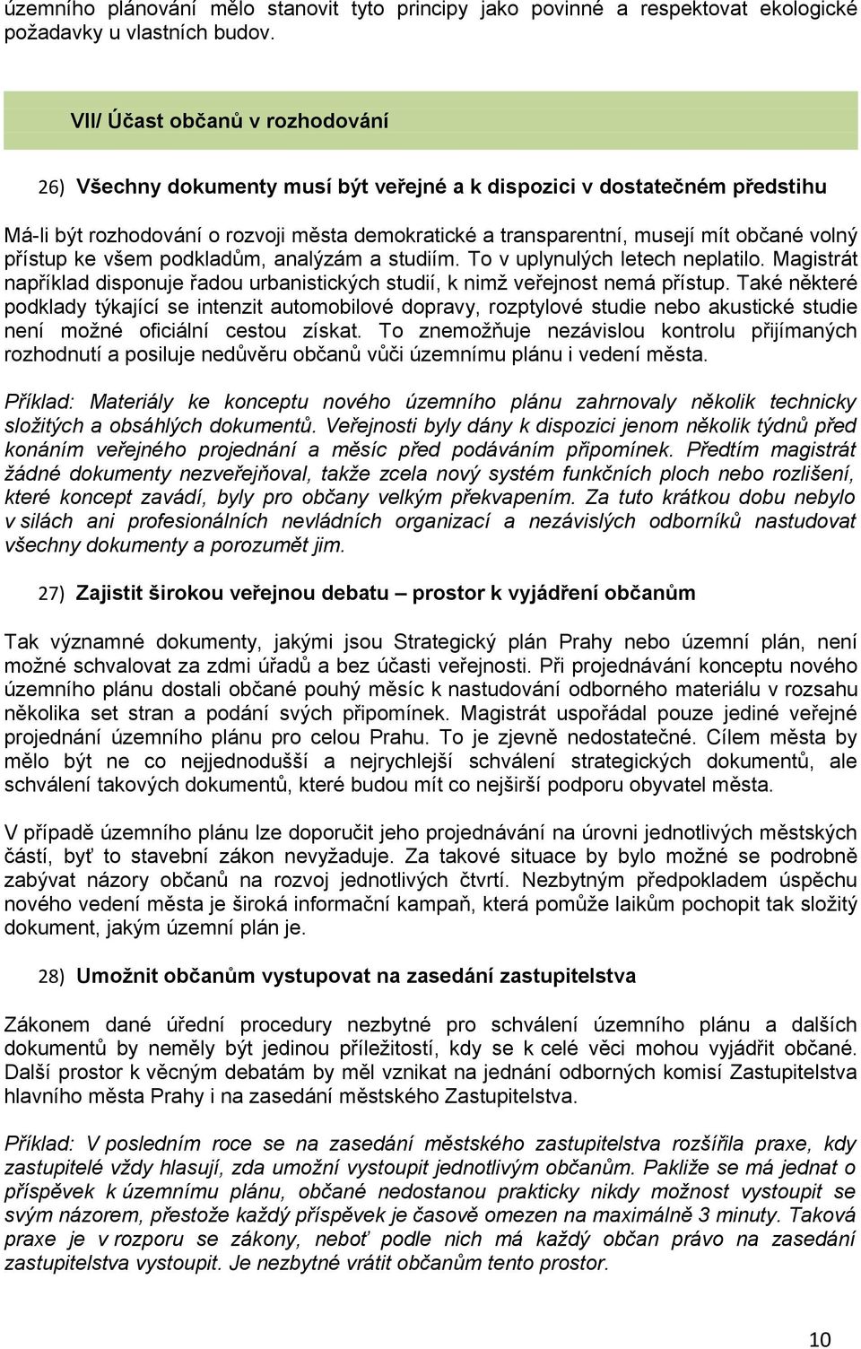 volný přístup ke všem podkladům, analýzám a studiím. To v uplynulých letech neplatilo. Magistrát například disponuje řadou urbanistických studií, k nimž veřejnost nemá přístup.