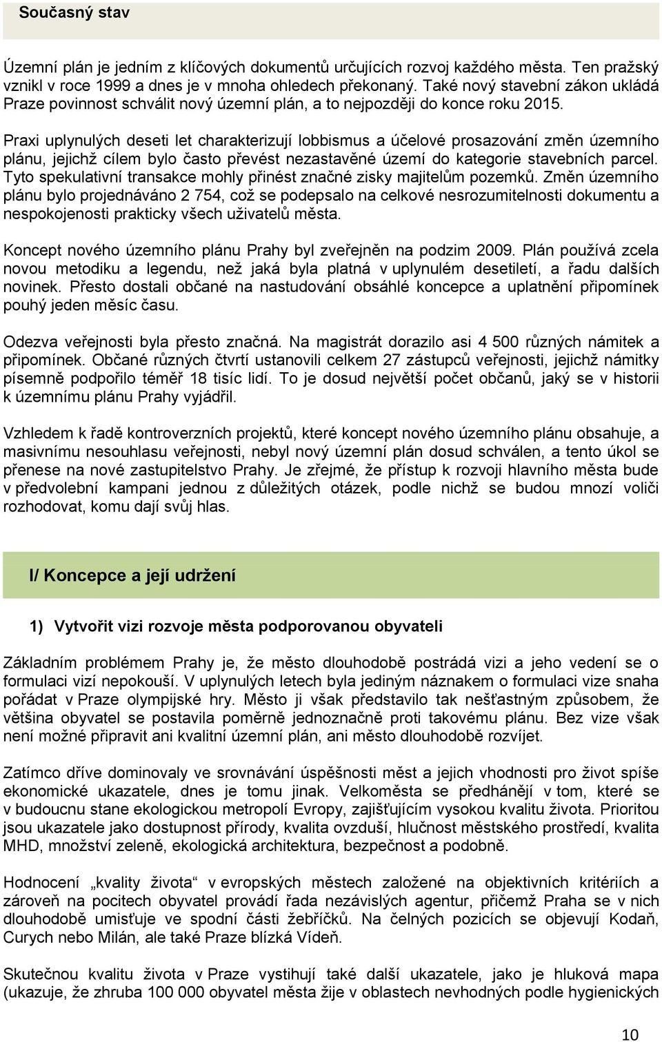 Praxi uplynulých deseti let charakterizují lobbismus a účelové prosazování změn územního plánu, jejichž cílem bylo často převést nezastavěné území do kategorie stavebních parcel.