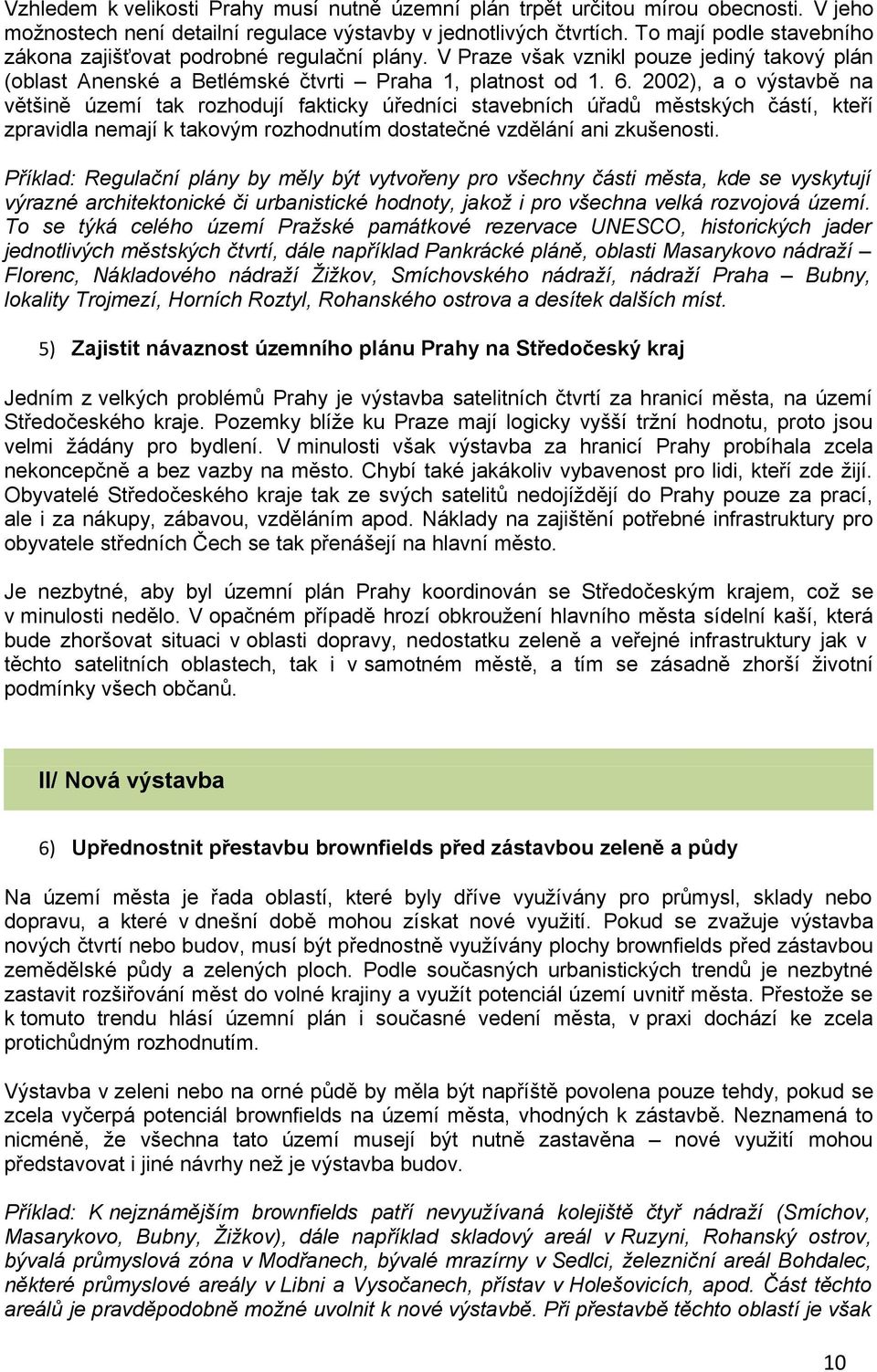 2002), a o výstavbě na většině území tak rozhodují fakticky úředníci stavebních úřadů městských částí, kteří zpravidla nemají k takovým rozhodnutím dostatečné vzdělání ani zkušenosti.