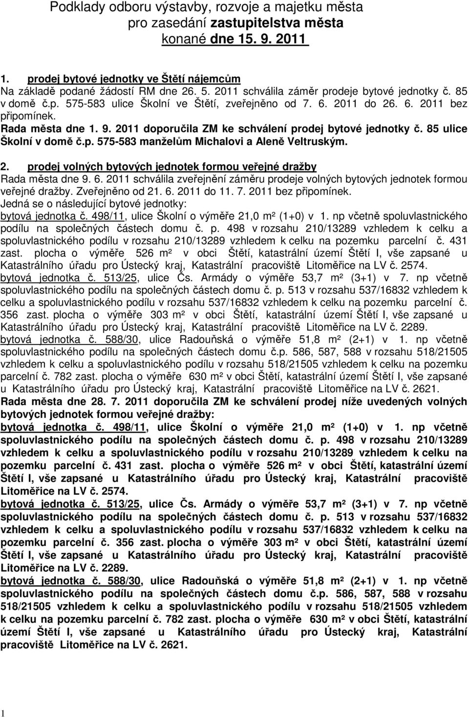 2011 doporučila ZM ke schválení prodej bytové jednotky č. 85 ulice Školní v domě č.p. 575-583 manželům Michalovi a Aleně Veltruským. 2.
