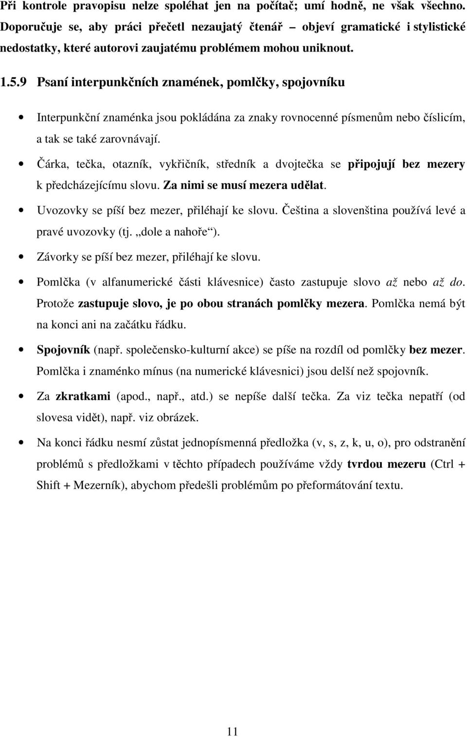 9 Psaní interpunkních znamének, pomlky, spojovníku Interpunkní znaménka jsou pokládána za znaky rovnocenné písmenm nebo íslicím, a tak se také zarovnávají.