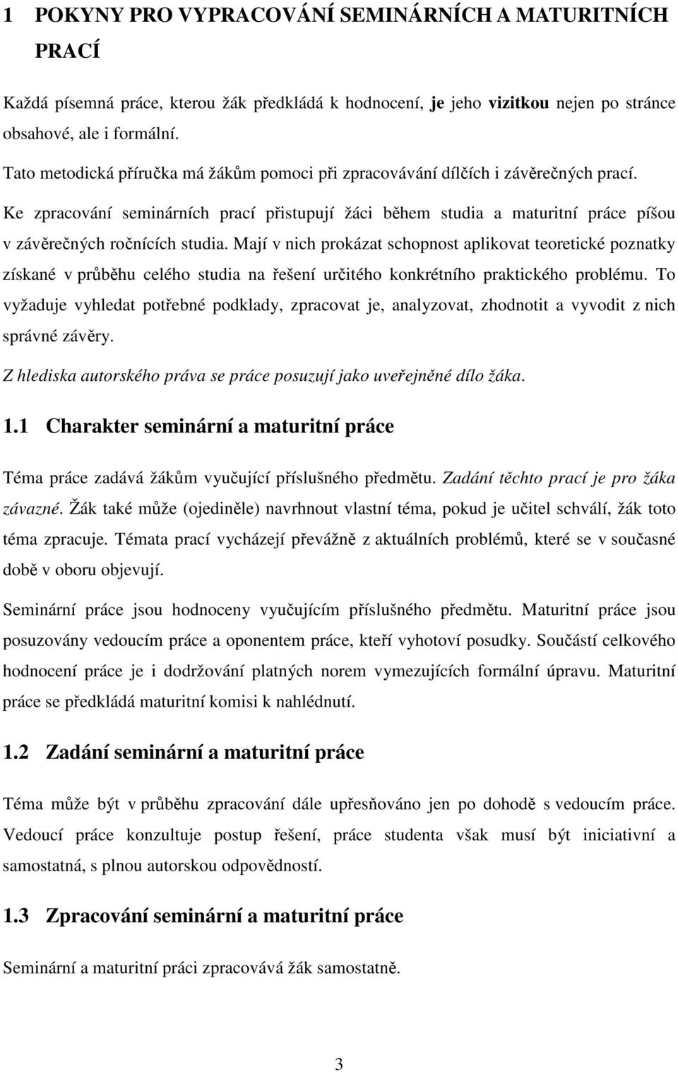 Mají v nich prokázat schopnost aplikovat teoretické poznatky získané v prbhu celého studia na ešení uritého konkrétního praktického problému.