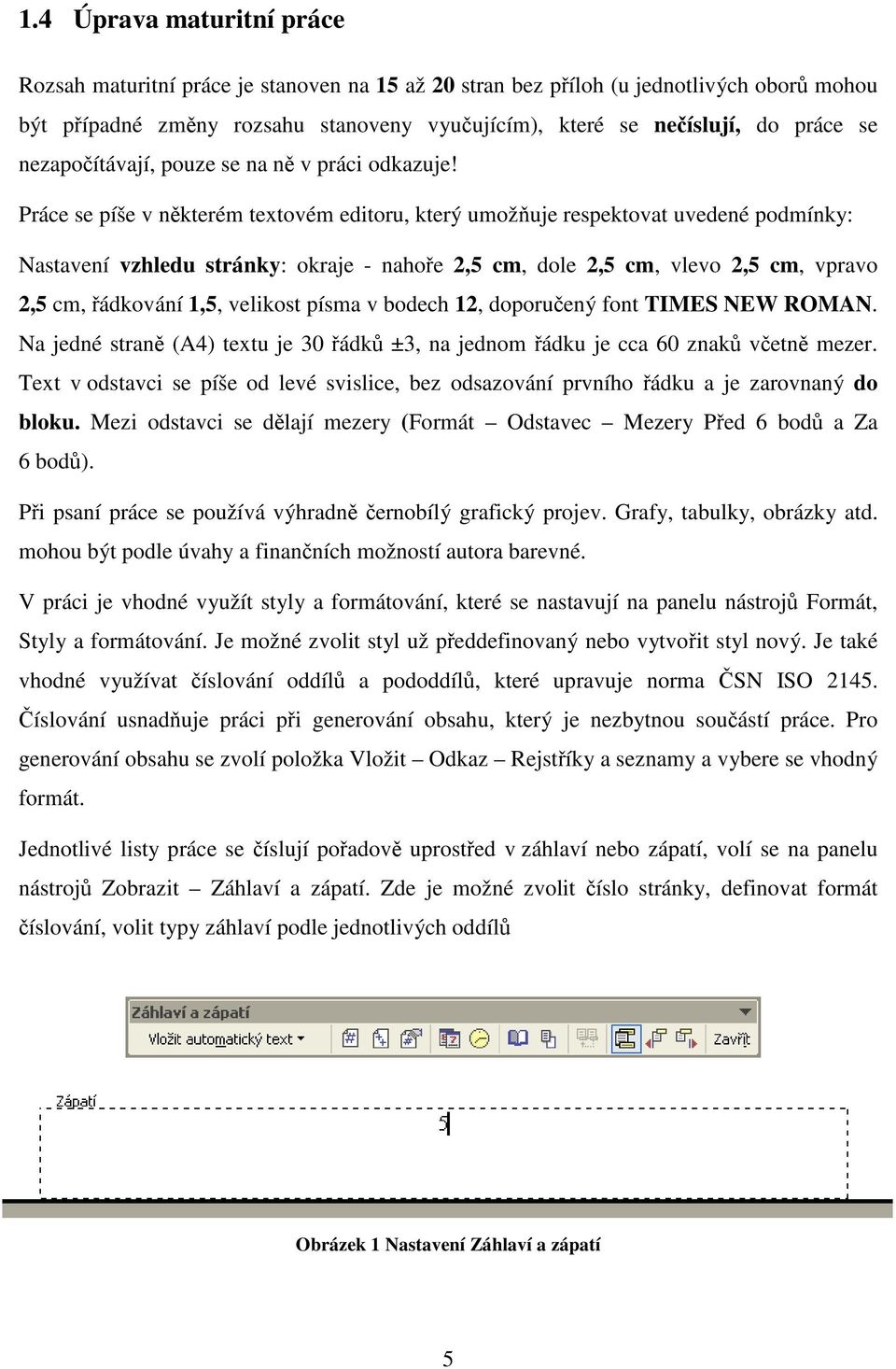 Práce se píše v nkterém textovém editoru, který umožuje respektovat uvedené podmínky: Nastavení vzhledu stránky: okraje - nahoe 2,5 cm, dole 2,5 cm, vlevo 2,5 cm, vpravo 2,5 cm, ádkování 1,5,