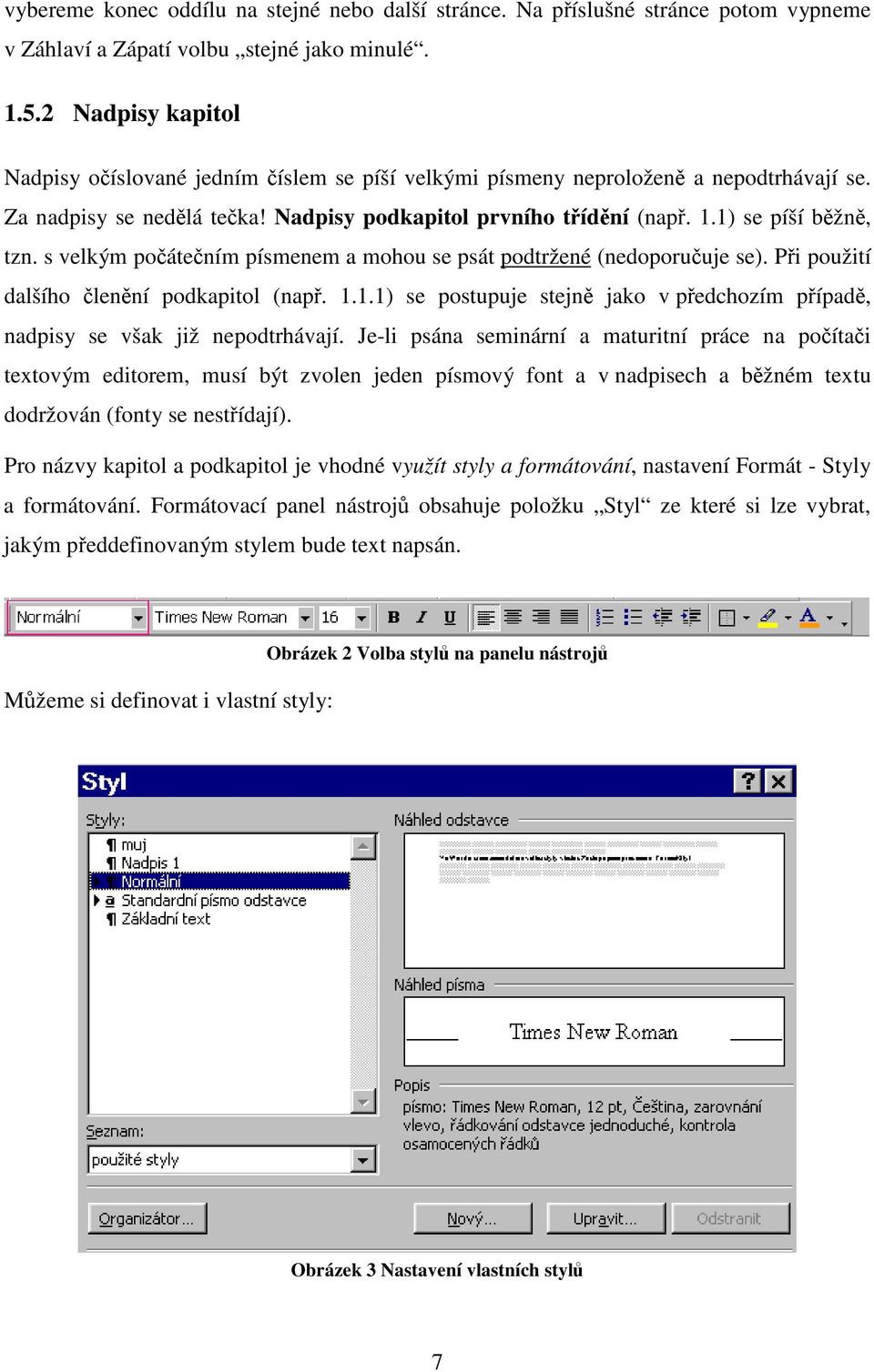 s velkým poátením písmenem a mohou se psát podtržené (nedoporuuje se). Pi použití dalšího lenní podkapitol (nap. 1.1.1) se postupuje stejn jako v pedchozím pípad, nadpisy se však již nepodtrhávají.