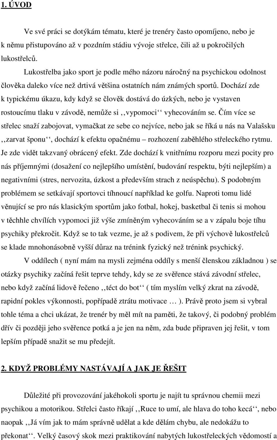 Dochází zde k typickému úkazu, kdy když se člověk dostává do úzkých, nebo je vystaven rostoucímu tlaku v závodě, nemůže si vypomoci vyhecováním se.