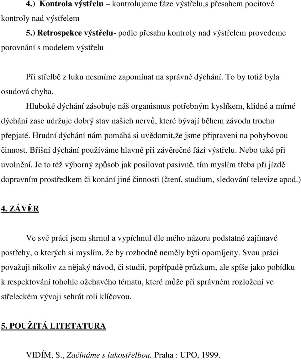 Hluboké dýchání zásobuje náš organismus potřebným kyslíkem, klidné a mírné dýchání zase udržuje dobrý stav našich nervů, které bývají během závodu trochu přepjaté.