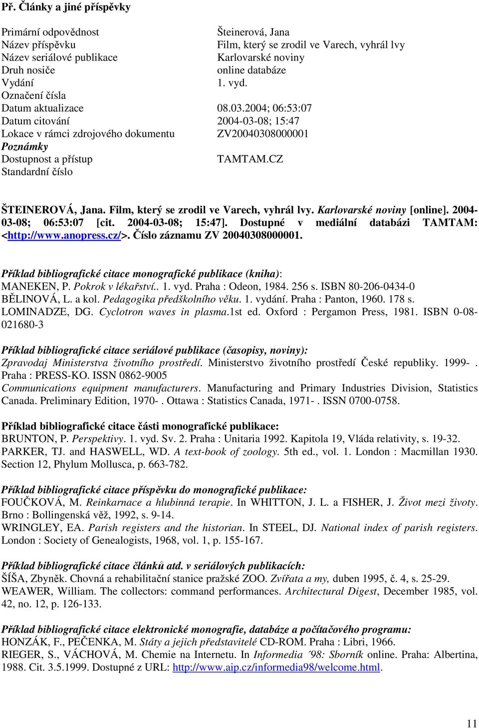 CZ Standardní číslo ŠTEINEROVÁ, Jana. Film, který se zrodil ve Varech, vyhrál lvy. Karlovarské noviny [online]. 2004-03-08; 06:53:07 [cit. 2004-03-08; 15:47].