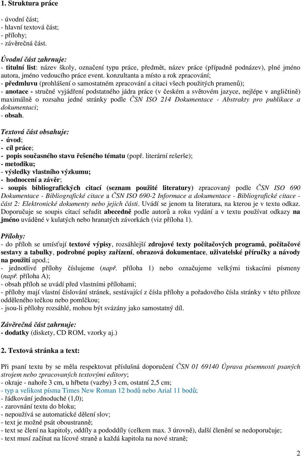 konzultanta a místo a rok zpracování; - předmluvu (prohlášení o samostatném zpracování a citaci všech použitých pramenů); - anotace - stručné vyjádření podstatného jádra práce (v českém a světovém